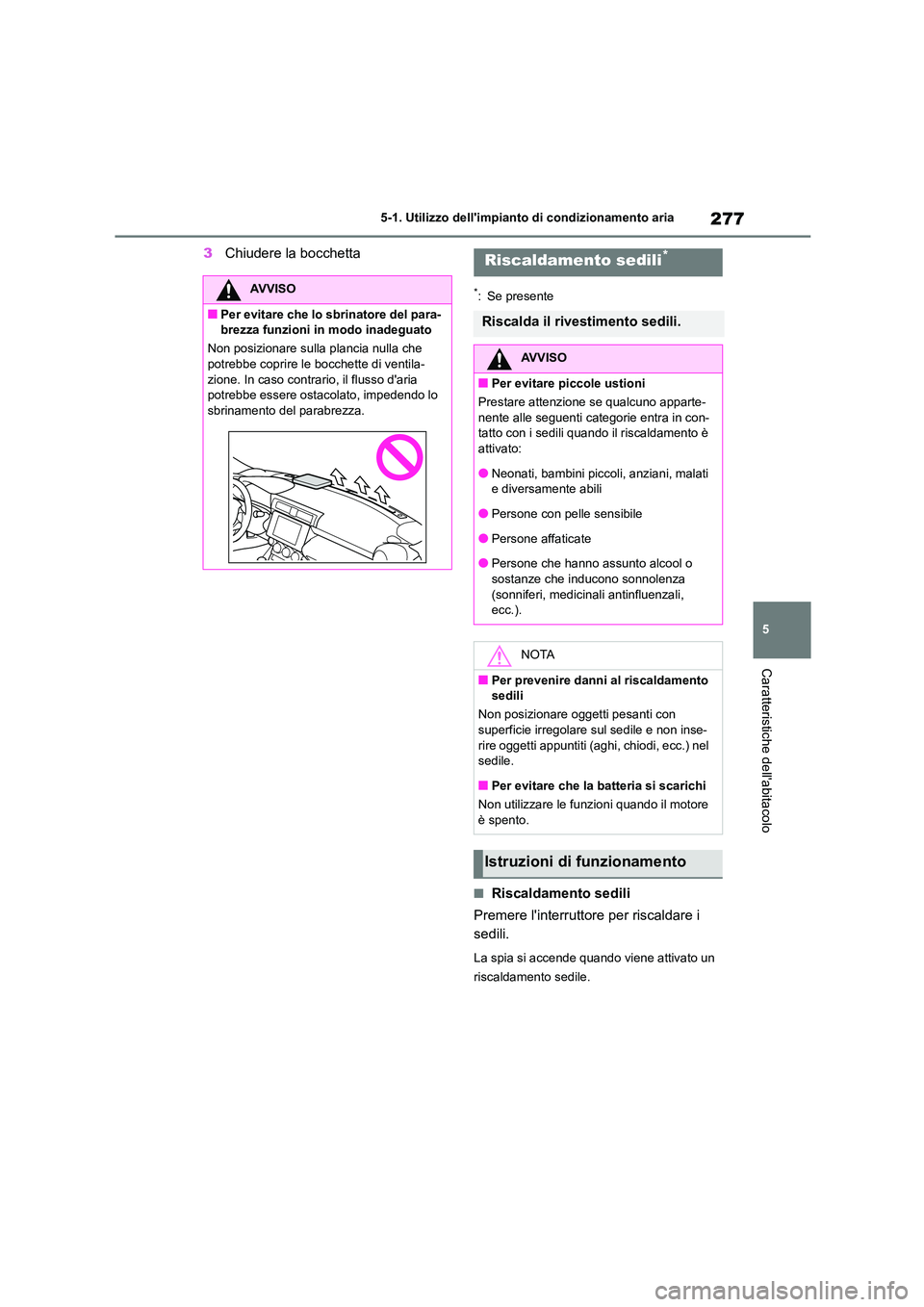 TOYOTA GR86 2022  Manuale duso (in Italian) 277
5 
5-1. Utilizzo dellimpianto  di condizionamento aria
Caratteristiche dellabitacolo
3Chiudere la bocchetta
*: Se presente
■Riscaldamento sedili 
Premere linterruttore per riscaldare i  
sedi