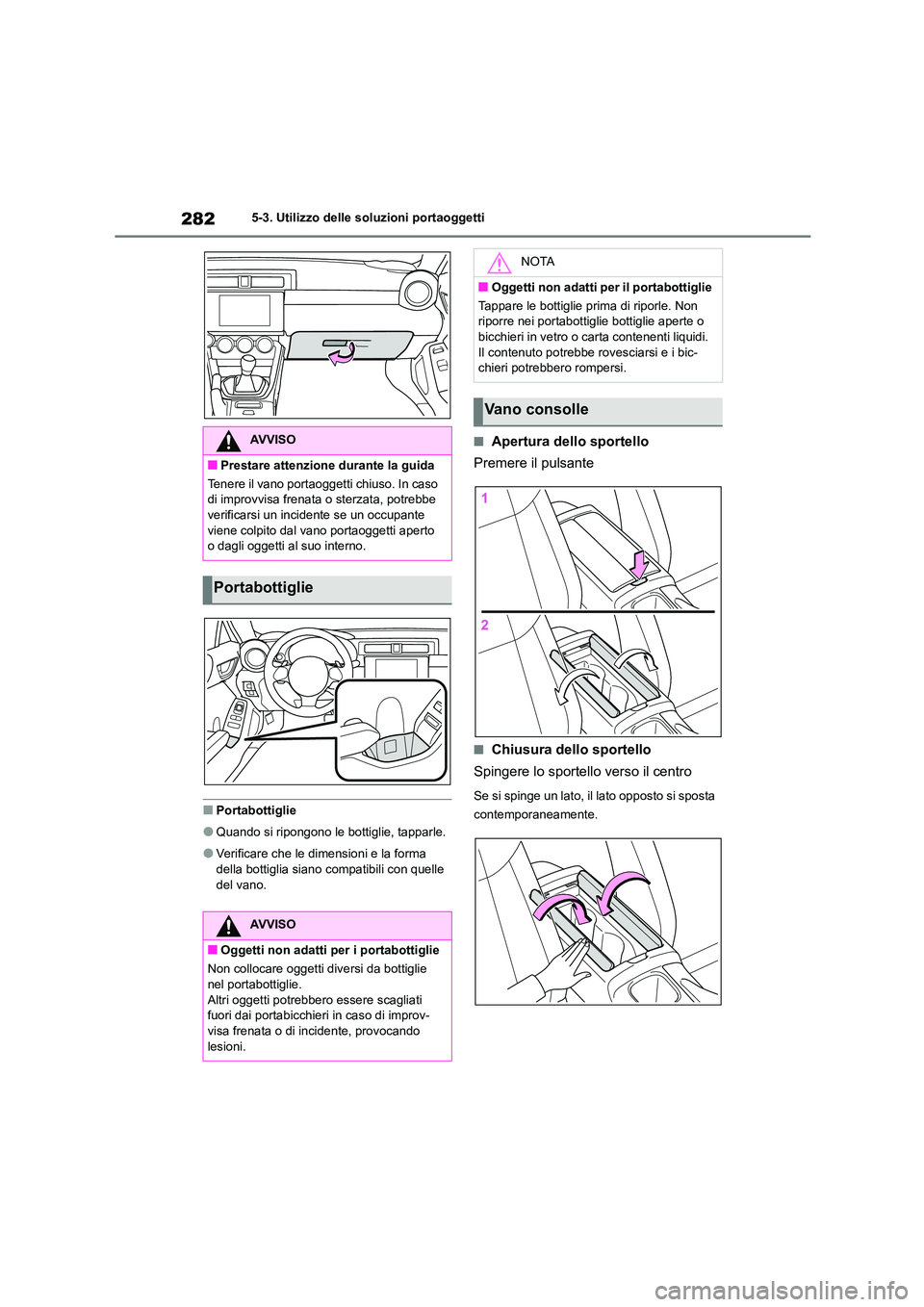 TOYOTA GR86 2022  Manuale duso (in Italian) 2825-3. Utilizzo delle soluzioni portaoggetti
■Portabottiglie
●Quando si ripongono le bottiglie, tapparle.
●Verificare che le dimensioni e la forma  
della bottiglia siano compatibili con quelle