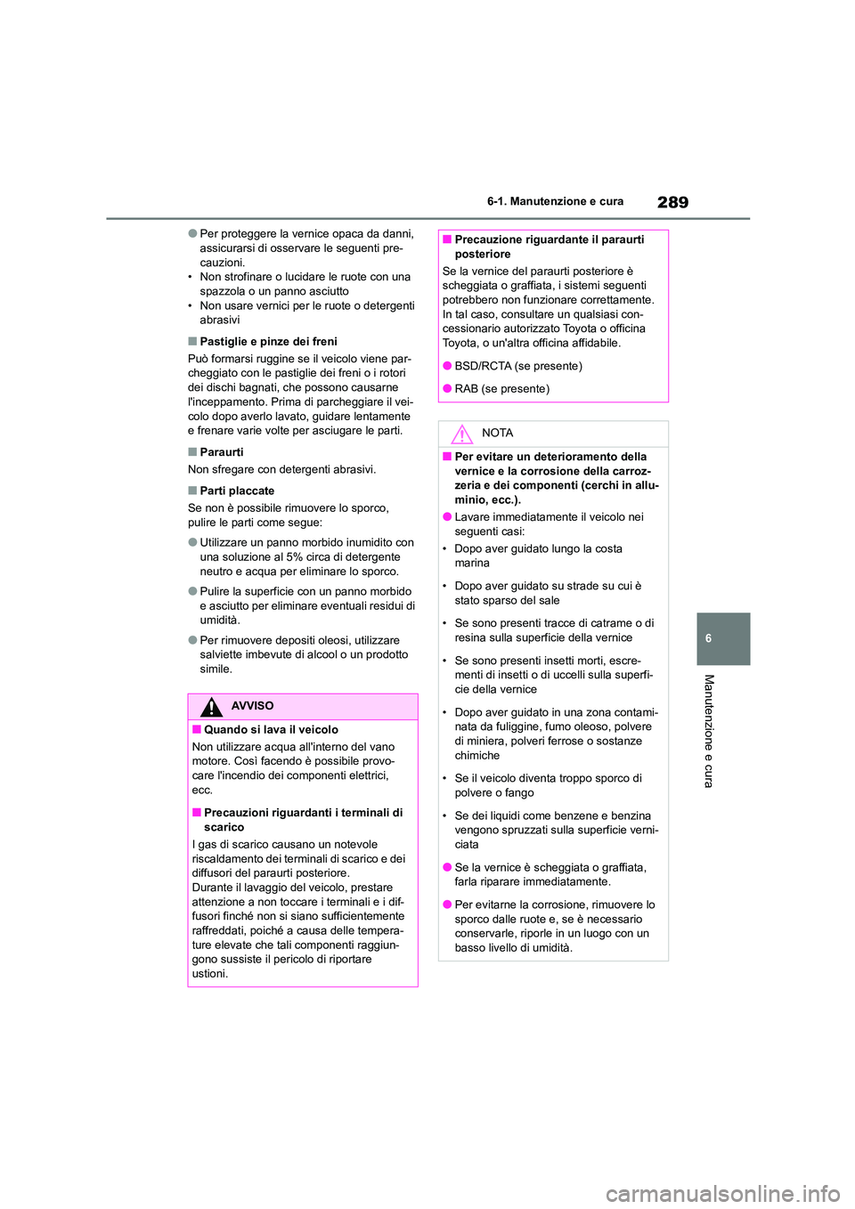 TOYOTA GR86 2022  Manuale duso (in Italian) 289
6 
6-1. Manutenzione e cura
Manutenzione e cura
●Per proteggere la vernice opaca da danni,  assicurarsi di osservare le seguenti pre- 
cauzioni.
• Non strofinare o lucidare le ruote con una  s