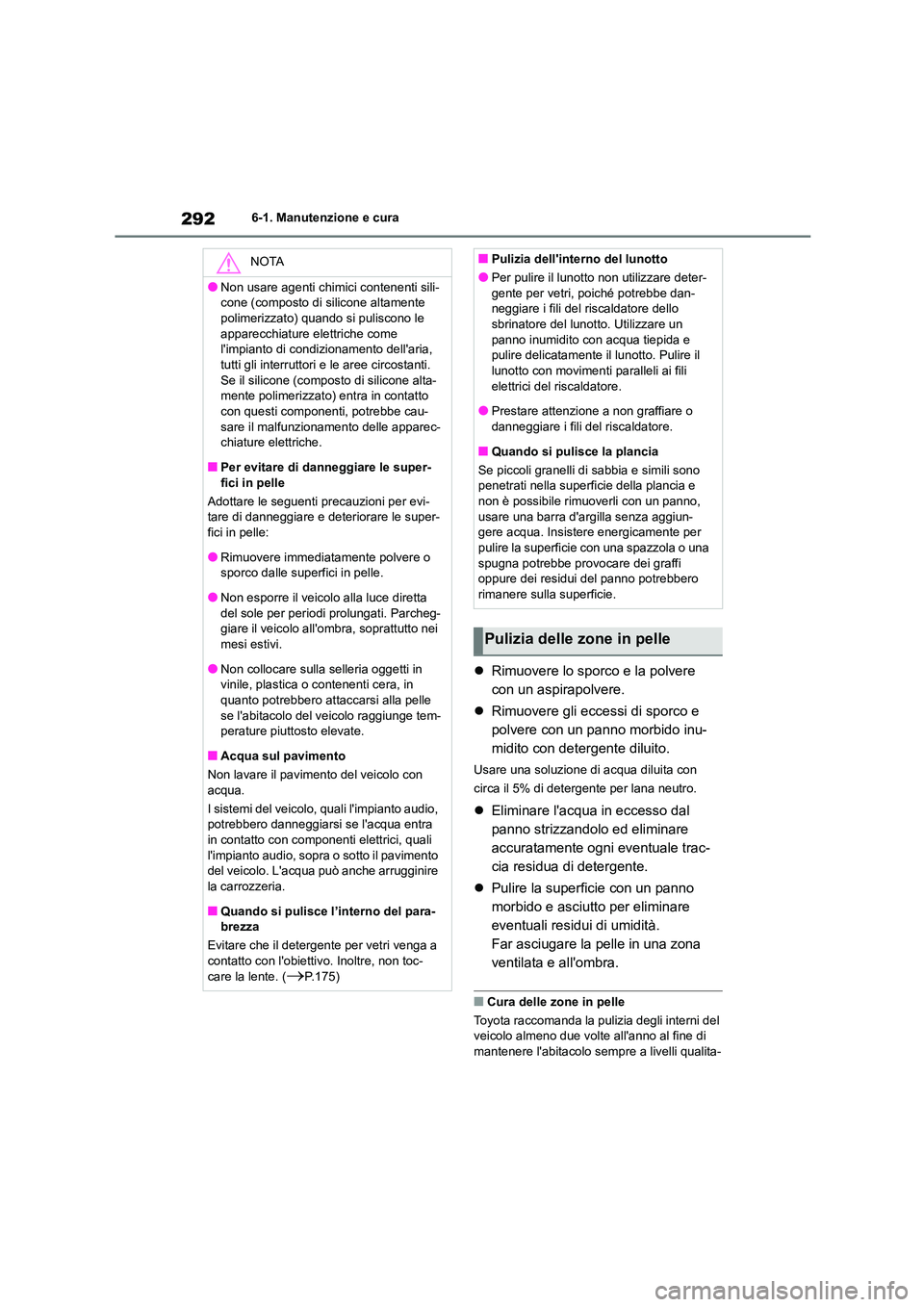 TOYOTA GR86 2022  Manuale duso (in Italian) 2926-1. Manutenzione e cura
Rimuovere lo sporco e la polvere  
con un aspirapolvere. 
 Rimuovere gli eccessi di sporco e  
polvere con un panno morbido inu-
midito con detergente diluito.
Usare 
