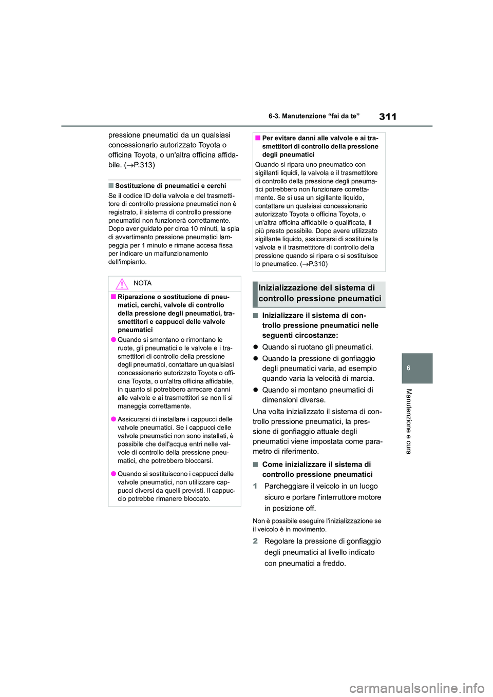 TOYOTA GR86 2022  Manuale duso (in Italian) 311
6 
6-3. Manutenzione “fai da te”
Manutenzione e cura
pressione pneumatici da un qualsiasi  
concessionario autorizzato Toyota o 
officina Toyota, o unaltra officina affida-
bile. ( P.313)
