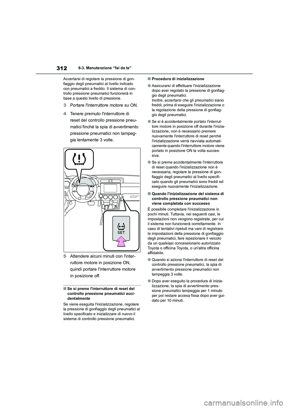 TOYOTA GR86 2022  Manuale duso (in Italian) 3126-3. Manutenzione “fai da te” 
Accertarsi di regolare la pressione di gon- fiaggio degli pneumatici al livello indicato  
con pneumatici a freddo. Il sistema di con-
trollo pressione pneumatici