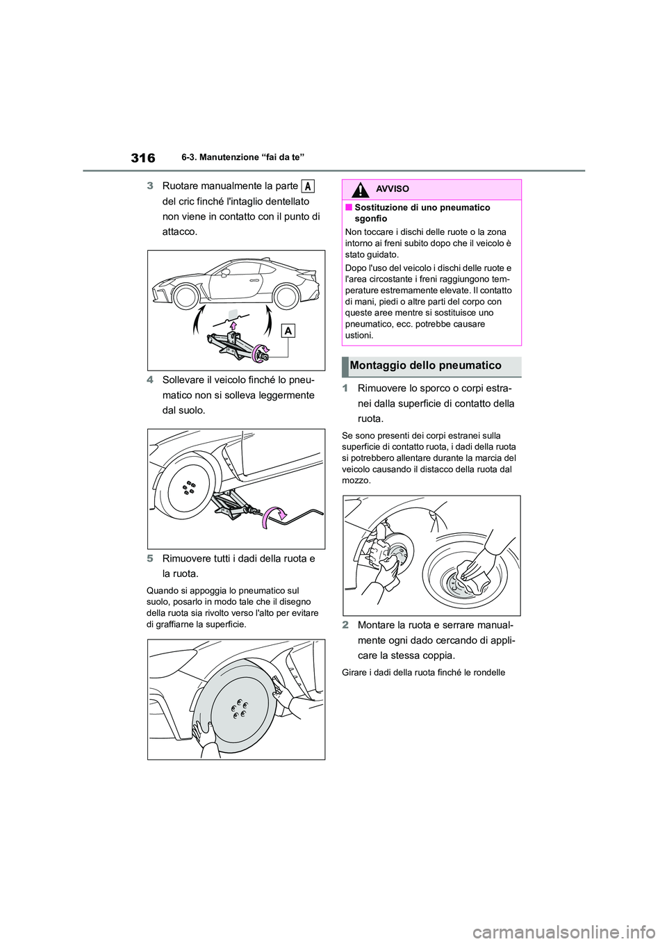 TOYOTA GR86 2022  Manuale duso (in Italian) 3166-3. Manutenzione “fai da te”
3Ruotare manualmente la parte    
del cric finché lintaglio dentellato  
non viene in contatto con il punto di 
attacco. 
4 Sollevare il veicolo finché lo pneu-