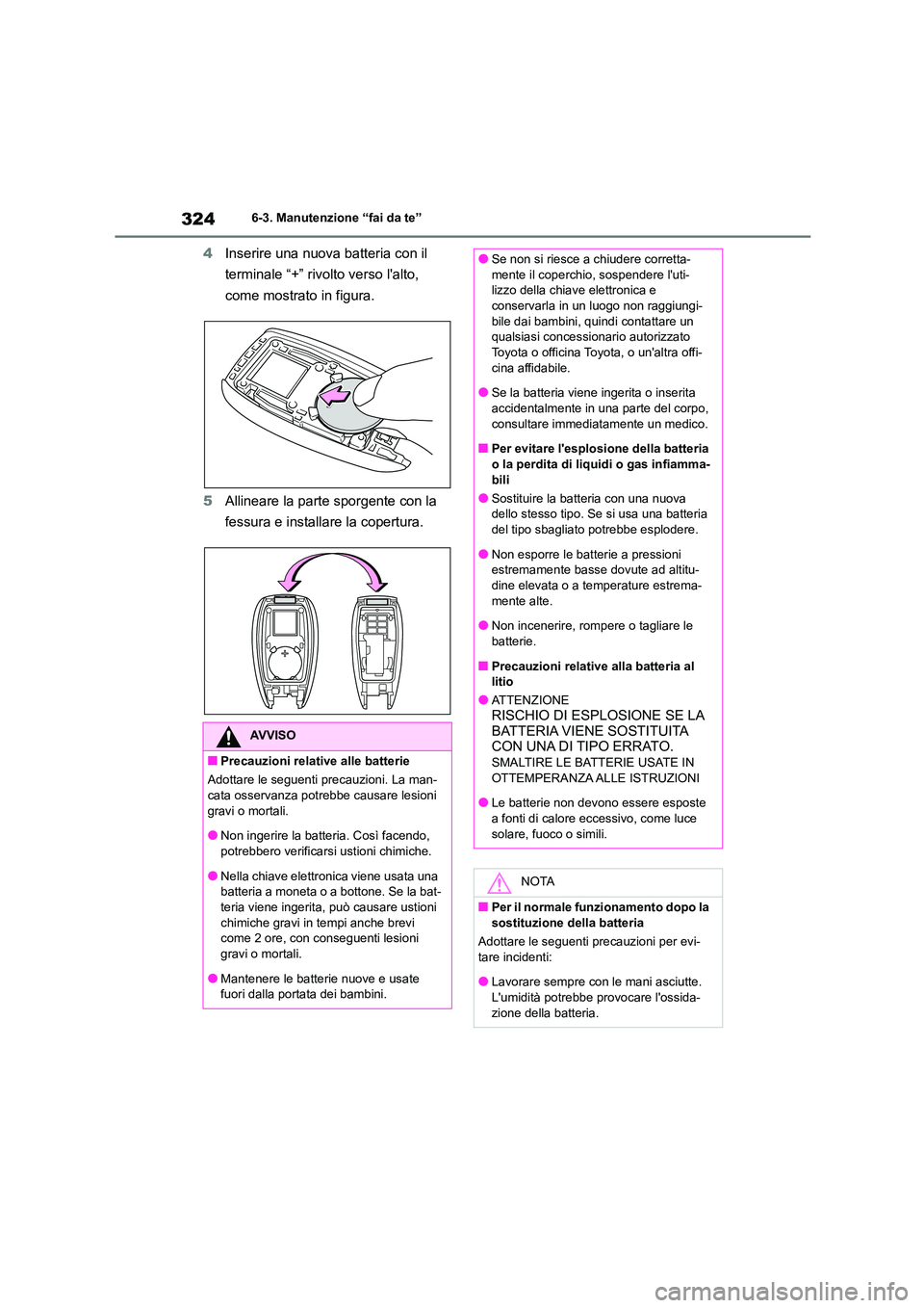 TOYOTA GR86 2022  Manuale duso (in Italian) 3246-3. Manutenzione “fai da te”
4Inserire una nuova batteria con il  
terminale “+” rivo lto verso lalto,  
come mostrato in figura. 
5 Allineare la parte sporgente con la  
fessura e instal