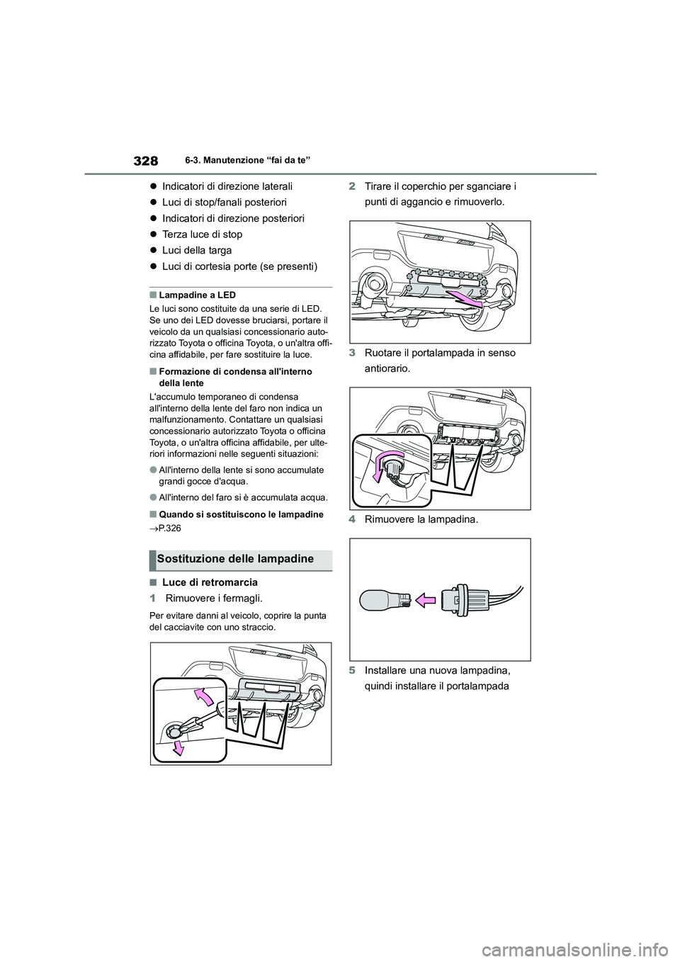 TOYOTA GR86 2022  Manuale duso (in Italian) 3286-3. Manutenzione “fai da te”
Indicatori di direzione laterali 
 Luci di stop/fanali posteriori 
 Indicatori di direzione posteriori 
 Terza luce di stop 
 Luci della targa 
 