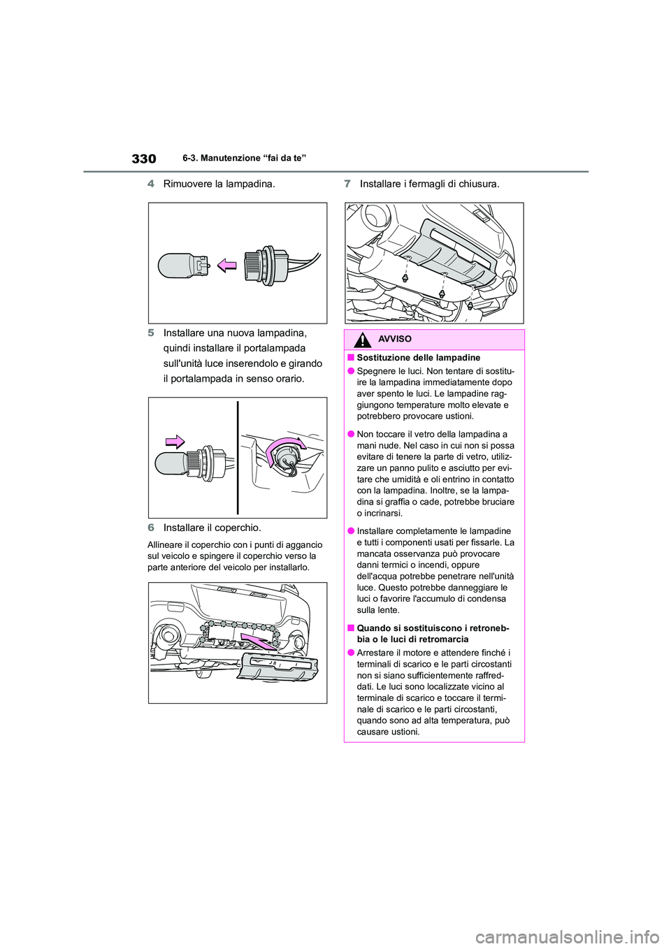 TOYOTA GR86 2022  Manuale duso (in Italian) 3306-3. Manutenzione “fai da te”
4Rimuovere la lampadina. 
5 Installare una nuova lampadina,  
quindi installare il portalampada 
sullunità luce inserendolo e girando 
il portalampada in senso o