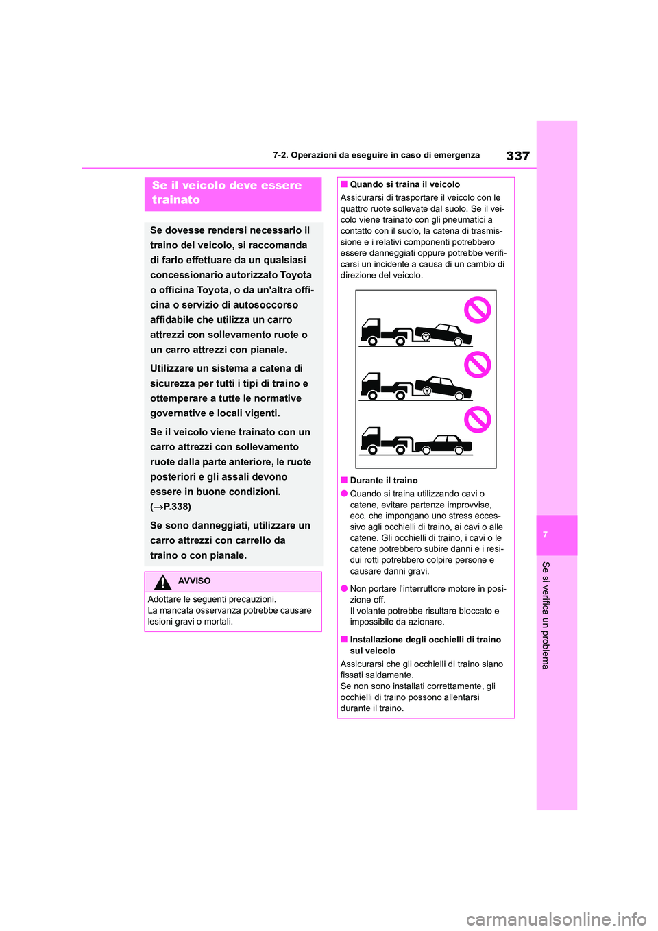 TOYOTA GR86 2022  Manuale duso (in Italian) 337
7 
7-2. Operazioni da eseguire in caso di emergenza
Se si verifica un problema
7-2.Operazioni da eseguire in caso di emergenzaSe il veicolo deve essere  
trainato
Se dovesse rendersi necessario il