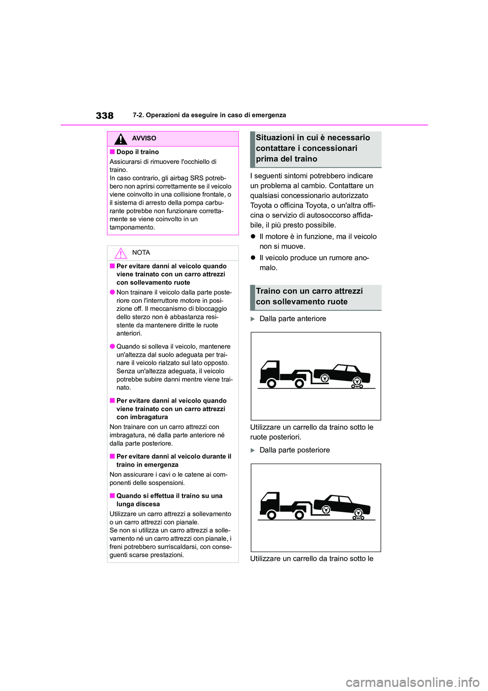 TOYOTA GR86 2022  Manuale duso (in Italian) 3387-2. Operazioni da eseguire in caso di emergenza
I seguenti sintomi potrebbero indicare  
un problema al cambio. Contattare un 
qualsiasi concessionario autorizzato 
Toyota o officina Toyota, o un
