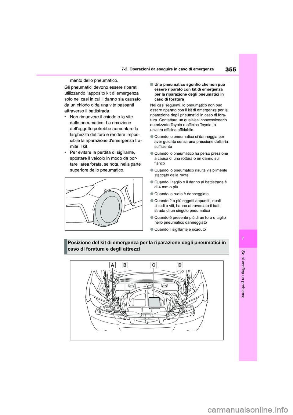 TOYOTA GR86 2022  Manuale duso (in Italian) 355
7 
7-2. Operazioni da eseguire in caso di emergenza
Se si verifica un problema
mento dello pneumatico. 
Gli pneumatici devono essere riparati  
utilizzando lapposito kit di emergenza 
solo nei ca