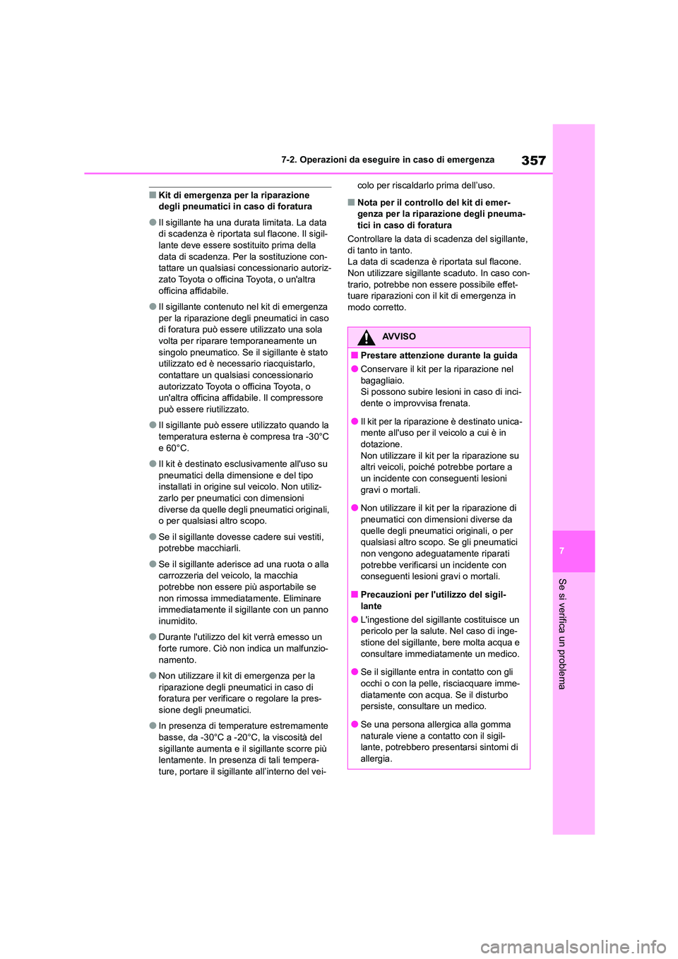 TOYOTA GR86 2022  Manuale duso (in Italian) 357
7 
7-2. Operazioni da eseguire in caso di emergenza
Se si verifica un problema
■Kit di emergenza per la riparazione  degli pneumatici in caso di foratura
●Il sigillante ha una durata limitata.