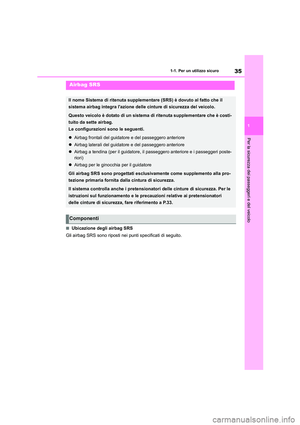 TOYOTA GR86 2022 Manuale duso (in Italian) 35
1
1-1. Per un utilizzo sicuro
Per la sicurezza dei passeggeri e del veicolo
■Ubicazione degli airbag SRS
Gli airbag SRS sono riposti nei punti specificati di seguito.
Airbag SRS
Il nome Sistema TOYOTA GR86 2022 Manuale duso (in Italian) 35
1
1-1. Per un utilizzo sicuro
Per la sicurezza dei passeggeri e del veicolo
■Ubicazione degli airbag SRS
Gli airbag SRS sono riposti nei punti specificati di seguito.
Airbag SRS
Il nome Sistema