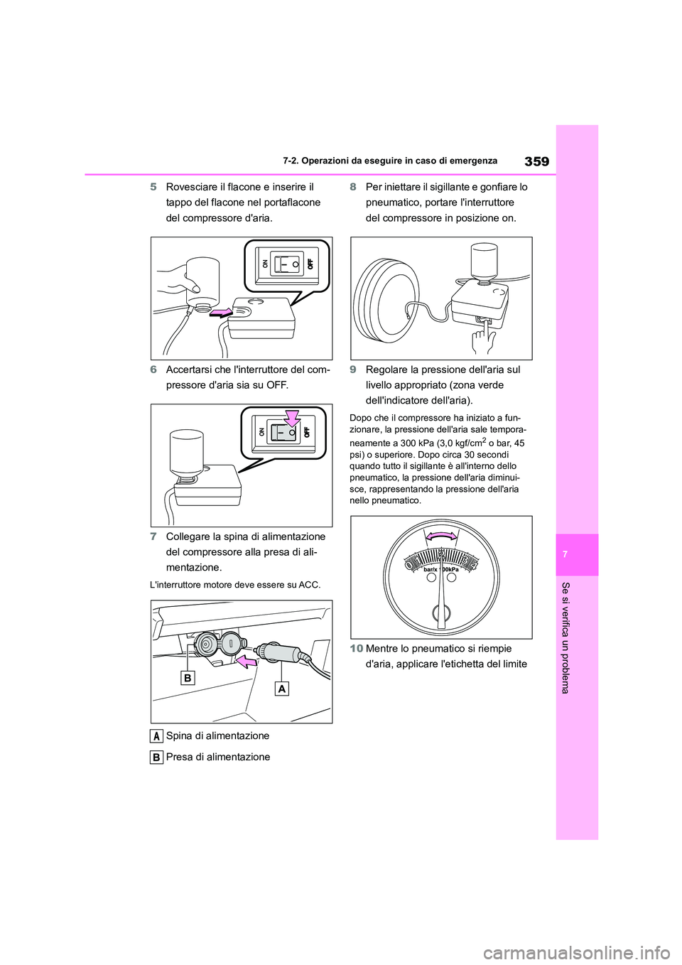 TOYOTA GR86 2022  Manuale duso (in Italian) 359
7 
7-2. Operazioni da eseguire in caso di emergenza
Se si verifica un problema
5 Rovesciare il flacone e inserire il  
tappo del flacone nel portaflacone 
del compressore daria. 
6 Accertarsi che