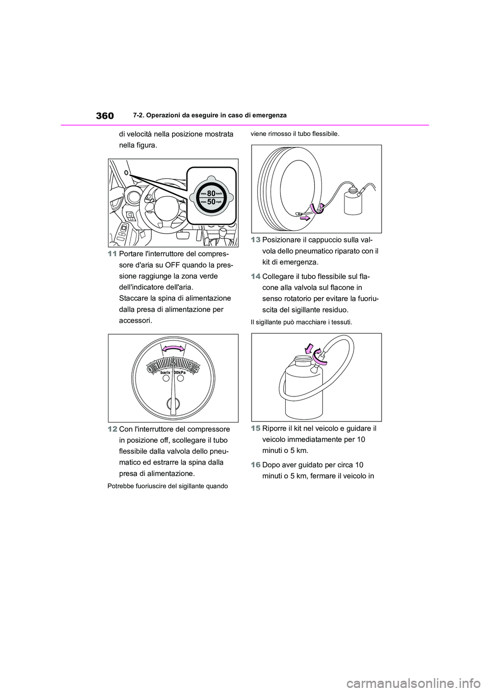 TOYOTA GR86 2022  Manuale duso (in Italian) 3607-2. Operazioni da eseguire in caso di emergenza
di velocità nella posizione mostrata  
nella figura. 
11 Portare linterruttore del compres- 
sore daria su OFF quando la pres-
sione raggiunge la