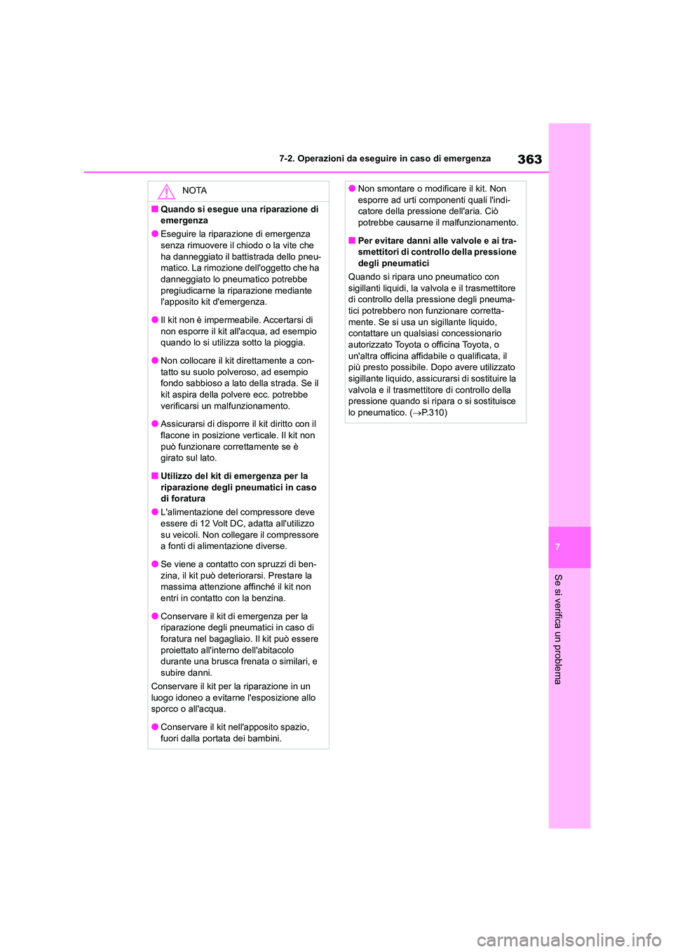 TOYOTA GR86 2022  Manuale duso (in Italian) 363
7 
7-2. Operazioni da eseguire in caso di emergenza
Se si verifica un problema
NOTA
■Quando si esegue una riparazione di  
emergenza
●Eseguire la riparazione di emergenza 
senza rimuovere il c