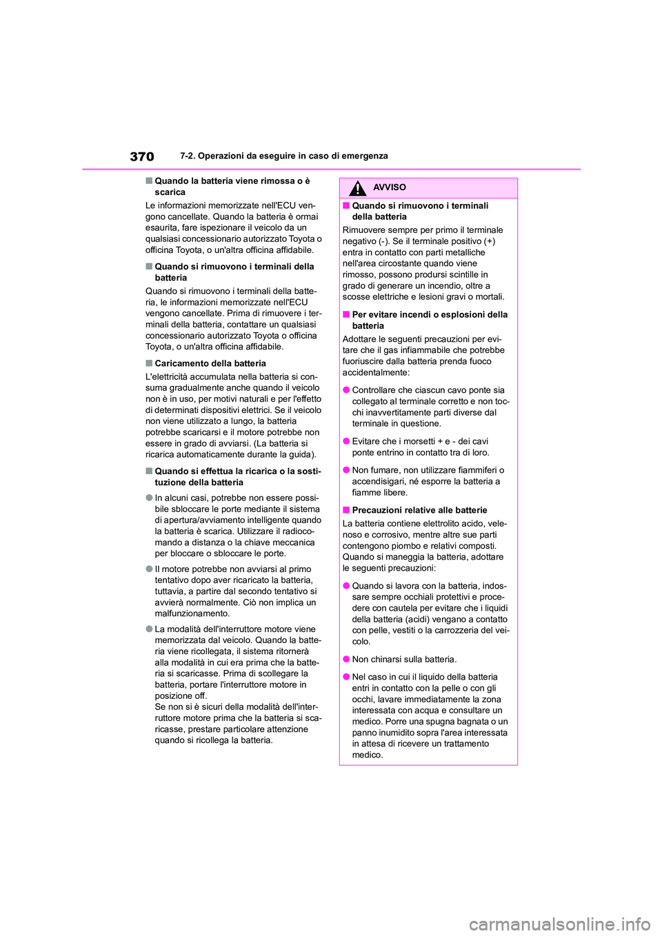 TOYOTA GR86 2022  Manuale duso (in Italian) 3707-2. Operazioni da eseguire in caso di emergenza
■Quando la batteria viene rimossa o è  scarica 
Le informazioni memorizzate nellECU ven- 
gono cancellate. Quando la batteria è ormai 
esaurita