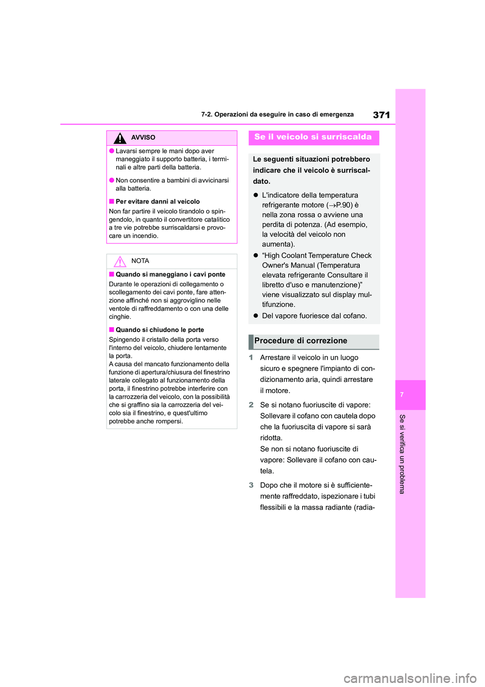 TOYOTA GR86 2022  Manuale duso (in Italian) 371
7 
7-2. Operazioni da eseguire in caso di emergenza
Se si verifica un problema
1 Arrestare il veicolo in un luogo  
sicuro e spegnere limpianto di con-
dizionamento aria, quindi arrestare 
il mot