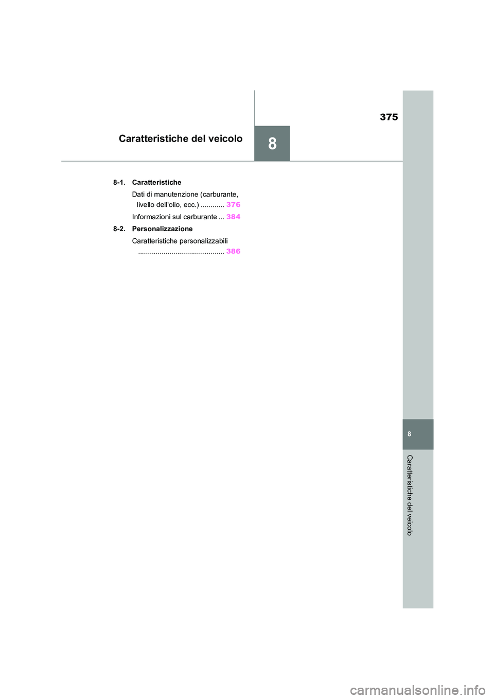 TOYOTA GR86 2022  Manuale duso (in Italian) 8
375
8
Caratteristiche del veicolo
Caratteristiche del veicolo
.8-1. Caratteristiche 
Dati di manutenzione (carburante,  
livello dellolio, ecc.) ............ 376 
Informazioni sul carburante ... 38
