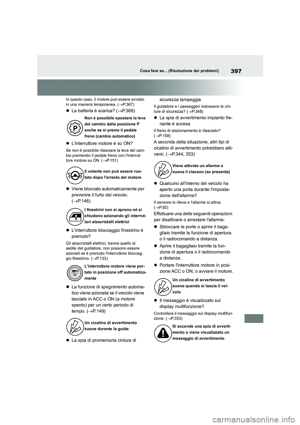 TOYOTA GR86 2022  Manuale duso (in Italian) 397Cosa fare se... (Risoluzione dei problemi)
In questo caso, il motore può essere avviato  in una maniera temporanea. ( P.367)
La batteria è scarica? (P.368) 
 Linterruttore motore è 