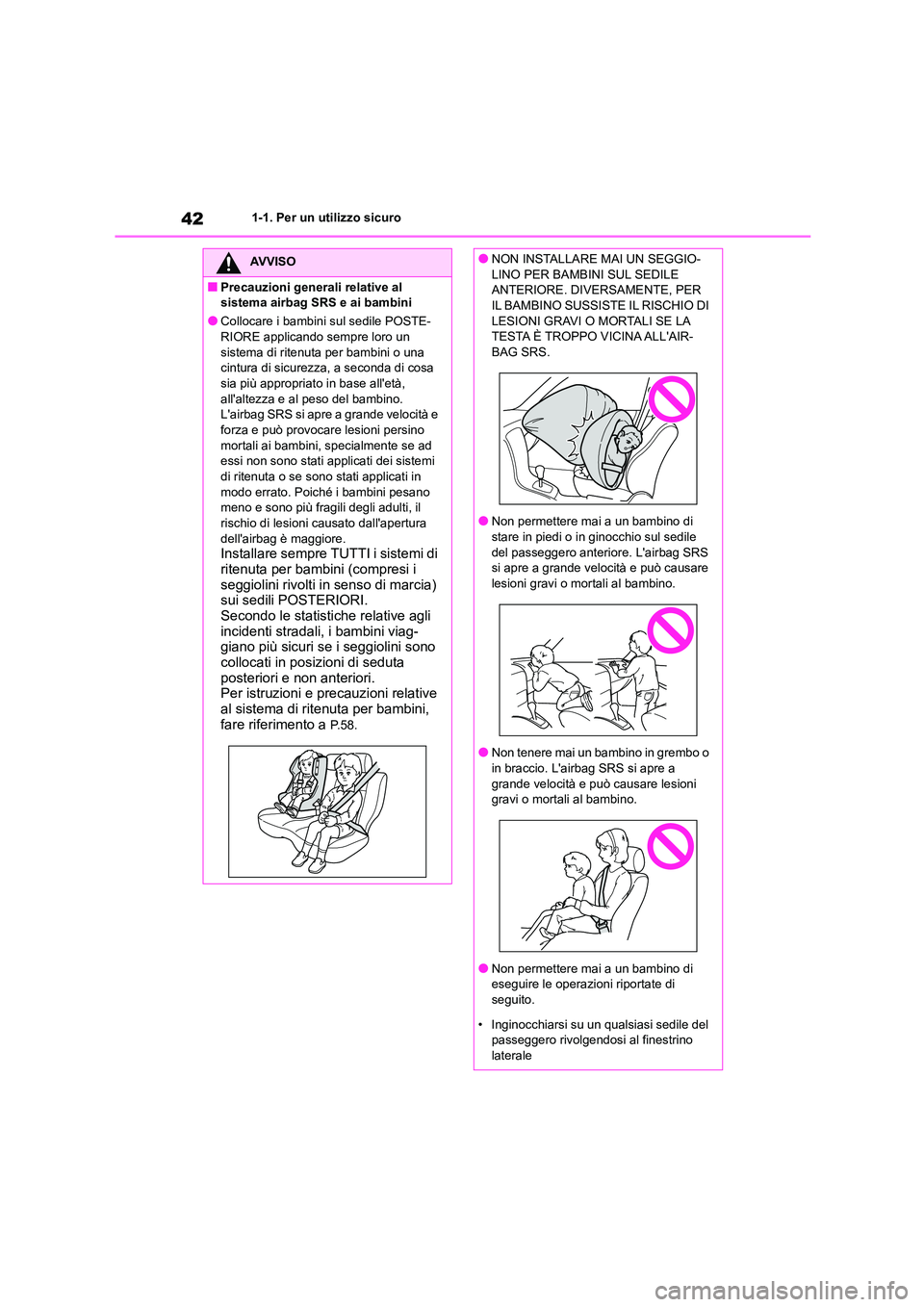 TOYOTA GR86 2022 Manuale duso (in Italian) 421-1. Per un utilizzo sicuro
AVVISO
■Precauzioni generali relative al
sistema airbag SRS e ai bambini
●Collocare i bambini sul sedile POSTE-
RIORE applicando sempre loro un sistema di ritenuta TOYOTA GR86 2022 Manuale duso (in Italian) 421-1. Per un utilizzo sicuro
AVVISO
■Precauzioni generali relative al
sistema airbag SRS e ai bambini
●Collocare i bambini sul sedile POSTE-
RIORE applicando sempre loro un sistema di ritenuta