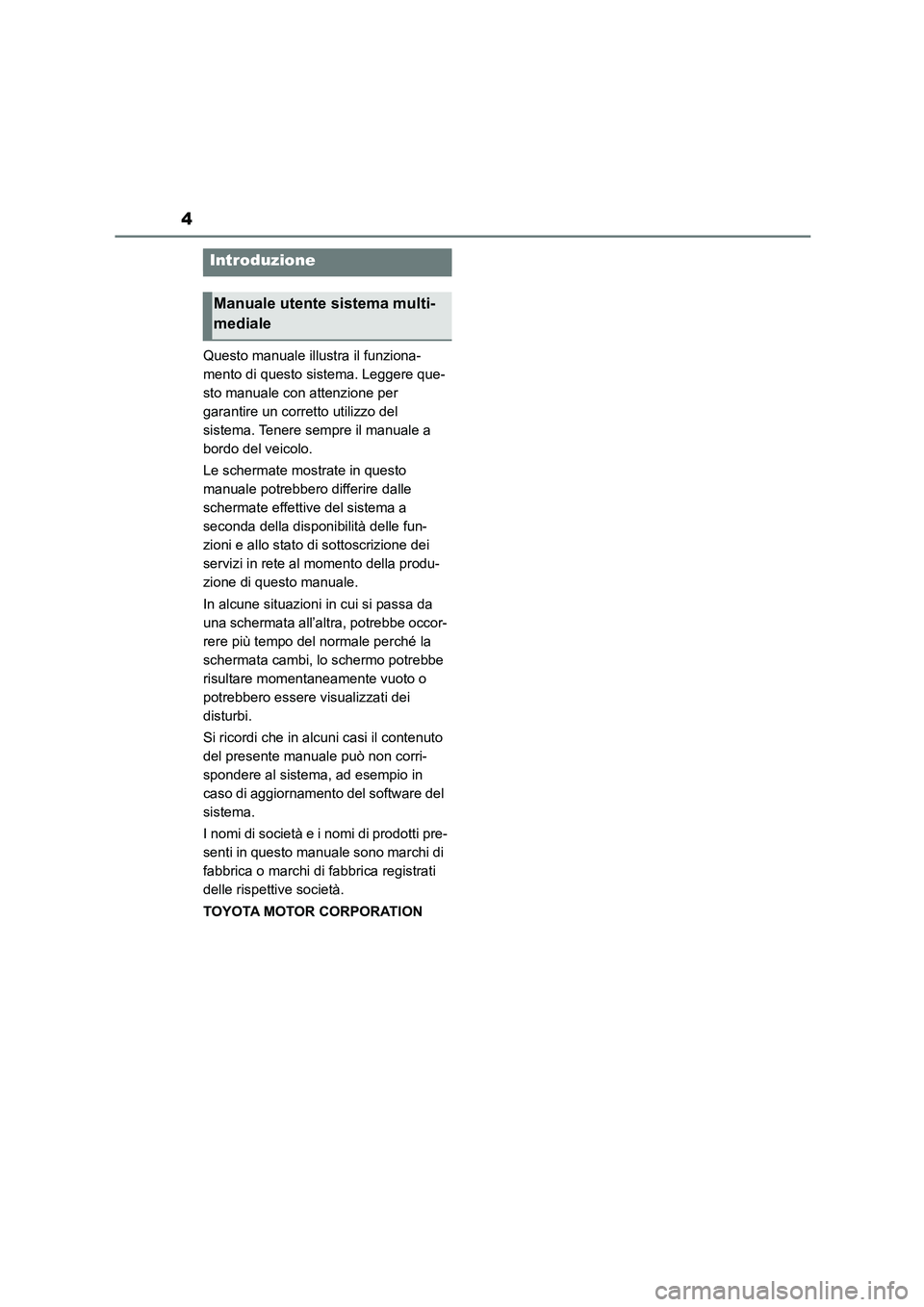 TOYOTA GR86 2022  Manuale duso (in Italian) 4
Questo manuale illustra il funziona- 
mento di questo sistema. Leggere que-
sto manuale con attenzione per 
garantire un corretto utilizzo del 
sistema. Tenere sempre il manuale a 
bordo del veicolo