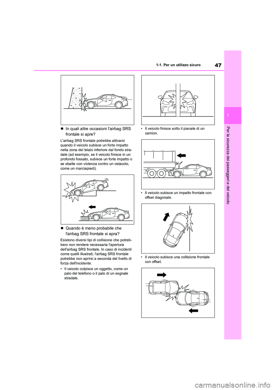 TOYOTA GR86 2022 Manuale duso (in Italian) 47
1
1-1. Per un utilizzo sicuro
Per la sicurezza dei passeggeri e del veicolo In quali altre occasioni lairbag SRS
frontale si apre?
Lairbag SRS frontale potrebbe attivarsi
quando il veicol TOYOTA GR86 2022 Manuale duso (in Italian) 47
1
1-1. Per un utilizzo sicuro
Per la sicurezza dei passeggeri e del veicolo In quali altre occasioni lairbag SRS
frontale si apre?
Lairbag SRS frontale potrebbe attivarsi
quando il veicol