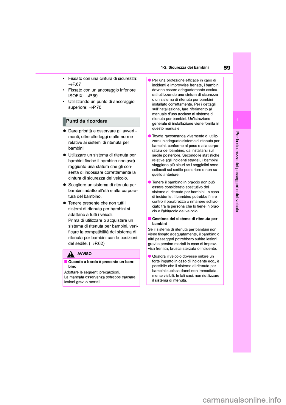 TOYOTA GR86 2022 Manuale duso (in Italian) 59
1
1-2. Sicurezza dei bambini
Per la sicurezza dei passeggeri e del veicolo
• Fissato con una cintura di sicurezza:
P. 6 7
• Fissato con un ancoraggio inferiore
ISOFIX: P. 6 9
• TOYOTA GR86 2022 Manuale duso (in Italian) 59
1
1-2. Sicurezza dei bambini
Per la sicurezza dei passeggeri e del veicolo
• Fissato con una cintura di sicurezza:
P. 6 7
• Fissato con un ancoraggio inferiore
ISOFIX: P. 6 9
•