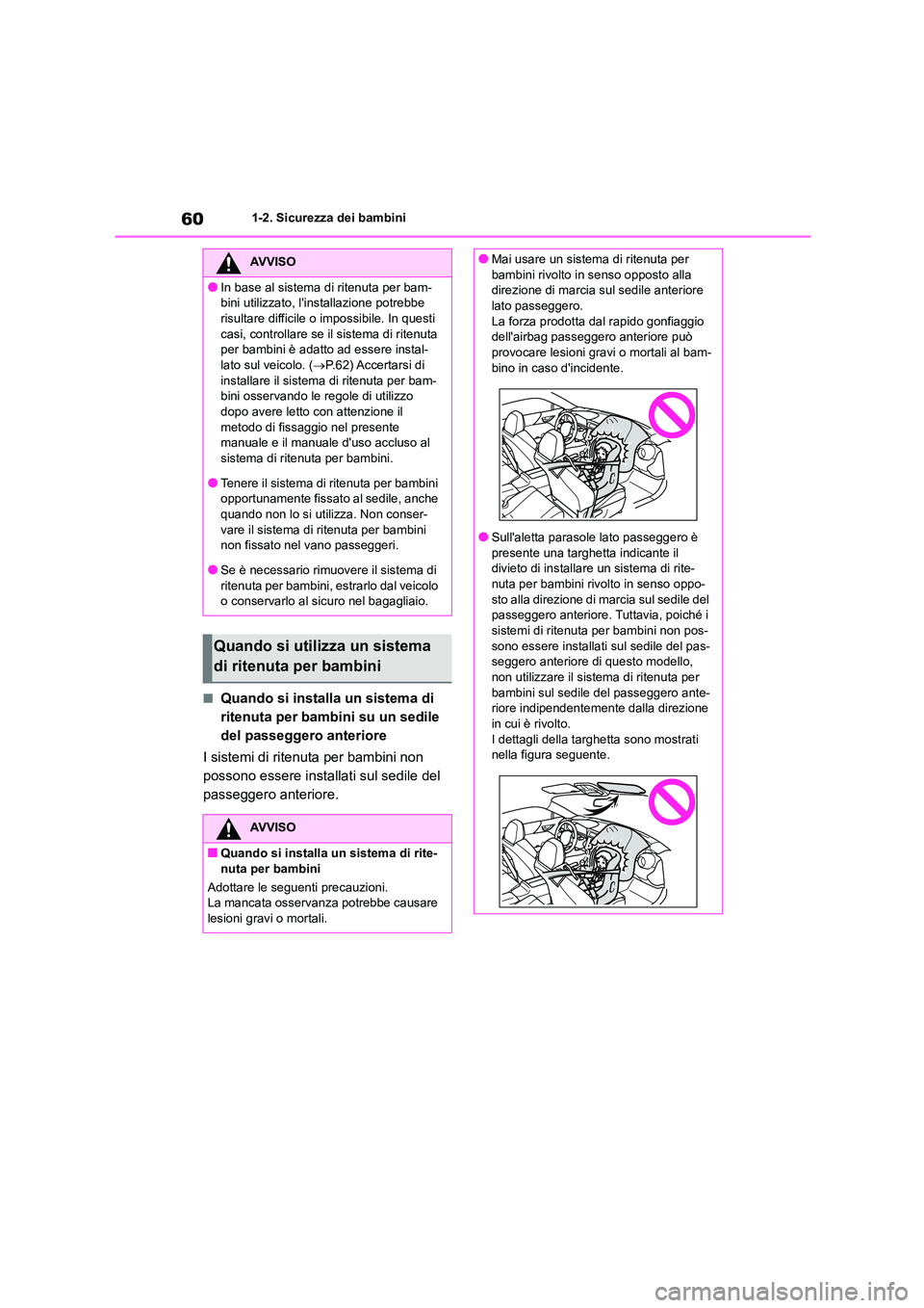TOYOTA GR86 2022 Manuale duso (in Italian) 601-2. Sicurezza dei bambini
■Quando si installa un sistema di
ritenuta per bambini su un sedile
del passeggero anteriore
I sistemi di ritenuta per bambini non
possono essere insta llati sul s TOYOTA GR86 2022 Manuale duso (in Italian) 601-2. Sicurezza dei bambini
■Quando si installa un sistema di
ritenuta per bambini su un sedile
del passeggero anteriore
I sistemi di ritenuta per bambini non
possono essere insta llati sul s