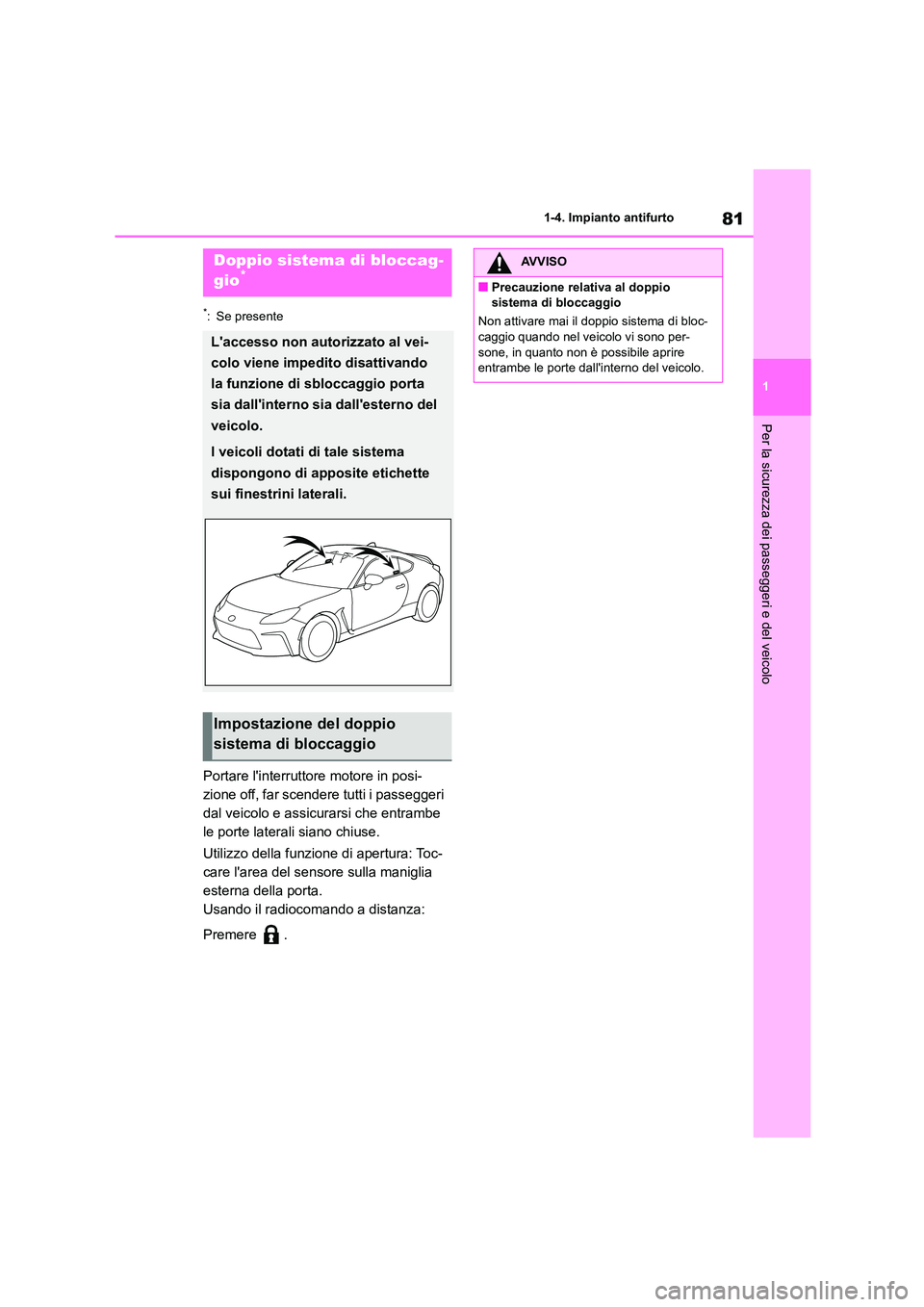 TOYOTA GR86 2022 Manuale duso (in Italian) 81
1
1-4. Impianto antifurto
Per la sicurezza dei passeggeri e del veicolo
*: Se presente
Portare linterruttore motore in posi-
zione off, far scendere tutti i passeggeri
dal veicolo e assicurarsi TOYOTA GR86 2022 Manuale duso (in Italian) 81
1
1-4. Impianto antifurto
Per la sicurezza dei passeggeri e del veicolo
*: Se presente
Portare linterruttore motore in posi-
zione off, far scendere tutti i passeggeri
dal veicolo e assicurarsi