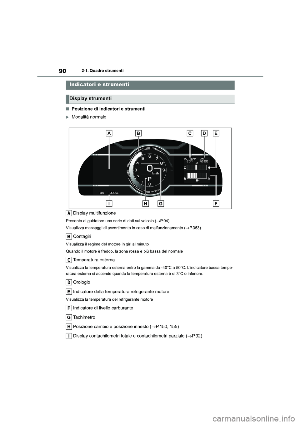 TOYOTA GR86 2022 Manuale duso (in Italian) 902-1. Quadro strumenti
■Posizione di indicatori e strumenti
Modalità normale
Display multifunzione
Presenta al guidatore una serie di dati sul veicolo ( P. 9 4 )
Visualizza messaggi di avv TOYOTA GR86 2022 Manuale duso (in Italian) 902-1. Quadro strumenti
■Posizione di indicatori e strumenti
Modalità normale
Display multifunzione
Presenta al guidatore una serie di dati sul veicolo ( P. 9 4 )
Visualizza messaggi di avv