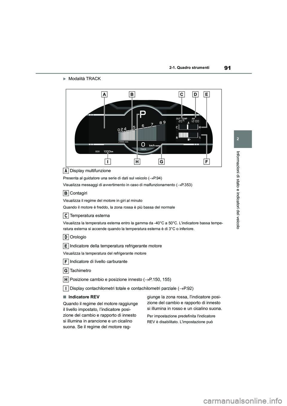 TOYOTA GR86 2022 Manuale duso (in Italian) 91
2
2-1. Quadro strumenti
Informazioni di stato e indicatori del veicolo
Modalità TRACK
Display multifunzione
Presenta al guidatore una serie di dati sul veicolo ( P. 9 4 )
Visualizza messa TOYOTA GR86 2022 Manuale duso (in Italian) 91
2
2-1. Quadro strumenti
Informazioni di stato e indicatori del veicolo
Modalità TRACK
Display multifunzione
Presenta al guidatore una serie di dati sul veicolo ( P. 9 4 )
Visualizza messa