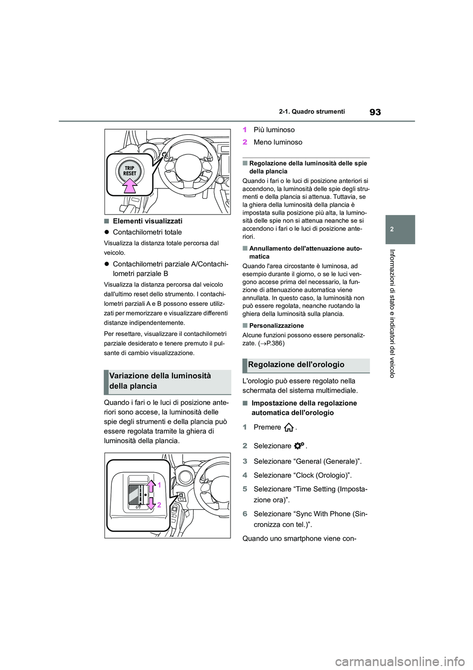 TOYOTA GR86 2022 Manuale duso (in Italian) 93
2
2-1. Quadro strumenti
Informazioni di stato e indicatori del veicolo
■Elementi visualizzati
Contachilometri totale
Visualizza la distanza totale percorsa dal
veicolo.
Contachilometr TOYOTA GR86 2022 Manuale duso (in Italian) 93
2
2-1. Quadro strumenti
Informazioni di stato e indicatori del veicolo
■Elementi visualizzati
Contachilometri totale
Visualizza la distanza totale percorsa dal
veicolo.
Contachilometr