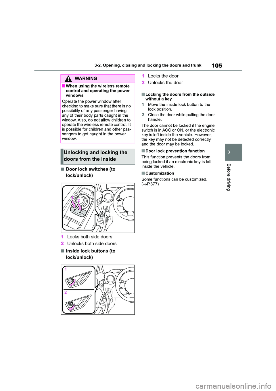 TOYOTA GR86 2022 Owners Manual (in English) 105
3
3-2. Opening, closing and locking the doors and trunk
Before driving
■Door lock switches (to
lock/unlock)
1 Locks both side doors
2 Unlocks both side doors
■Inside lock buttons (to
lo TOYOTA GR86 2022 Owners Manual (in English) 105
3
3-2. Opening, closing and locking the doors and trunk
Before driving
■Door lock switches (to
lock/unlock)
1 Locks both side doors
2 Unlocks both side doors
■Inside lock buttons (to
lo