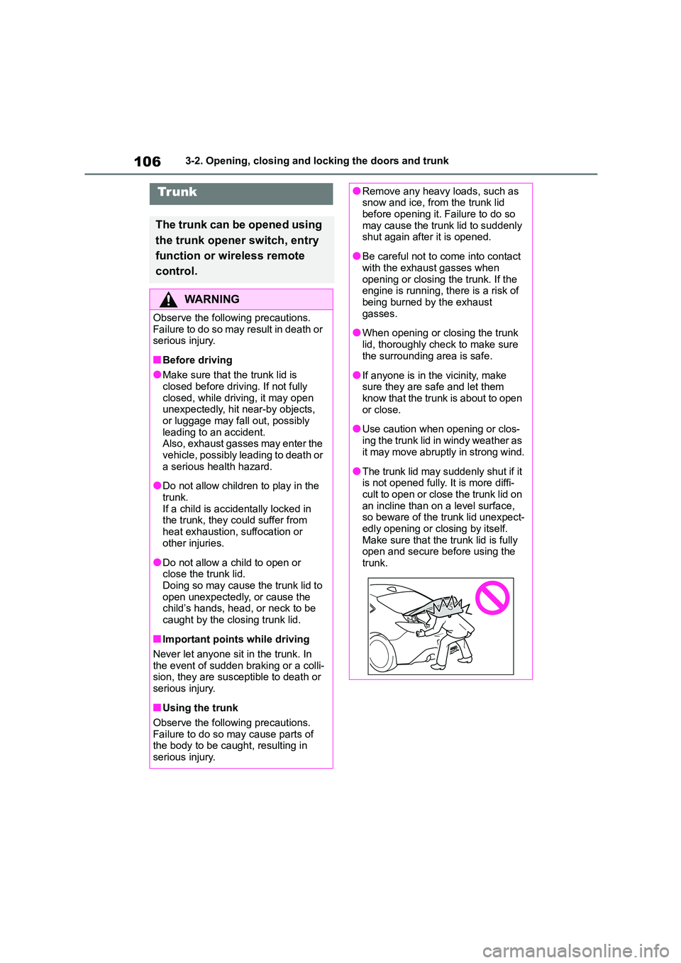 TOYOTA GR86 2022 Owners Manual (in English) 1063-2. Opening, closing and locking the doors and trunk
Trunk
The trunk can be opened using
the trunk opener switch, entry
function or wireless remote
control.
WA R N I N G
Observe the following TOYOTA GR86 2022 Owners Manual (in English) 1063-2. Opening, closing and locking the doors and trunk
Trunk
The trunk can be opened using
the trunk opener switch, entry
function or wireless remote
control.
WA R N I N G
Observe the following