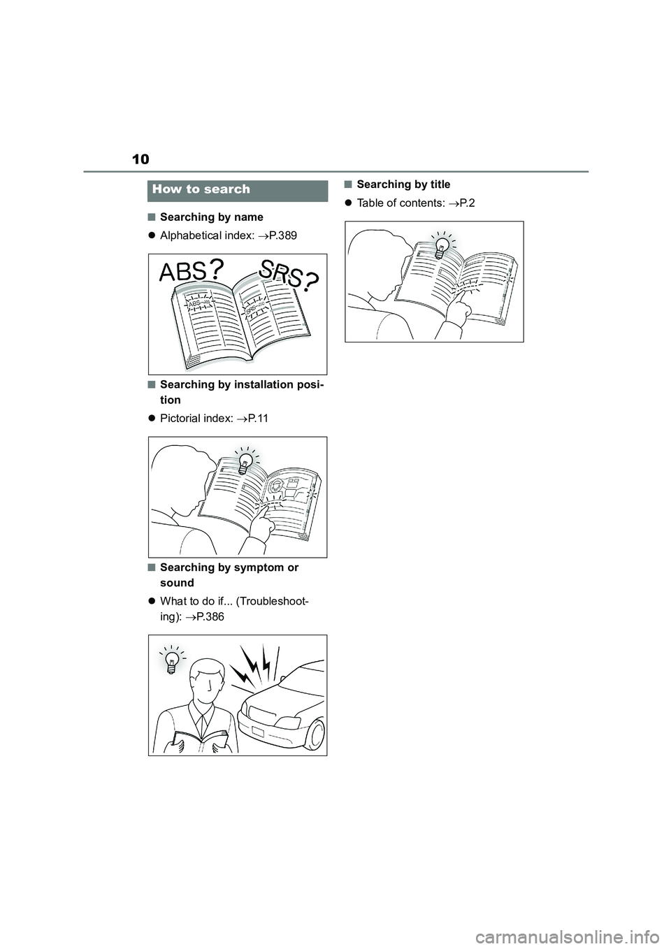 TOYOTA GR86 2022 (in English) User Guide 10
■Searching by name
Alphabetical index: P. 3 8 9
■Searching by installation posi-
tion
Pictorial index: P. 1 1
■Searching by symptom or
sound
What to do if... (Troubles TOYOTA GR86 2022 (in English) User Guide 10
■Searching by name
Alphabetical index: P. 3 8 9
■Searching by installation posi-
tion
Pictorial index: P. 1 1
■Searching by symptom or
sound
What to do if... (Troubles