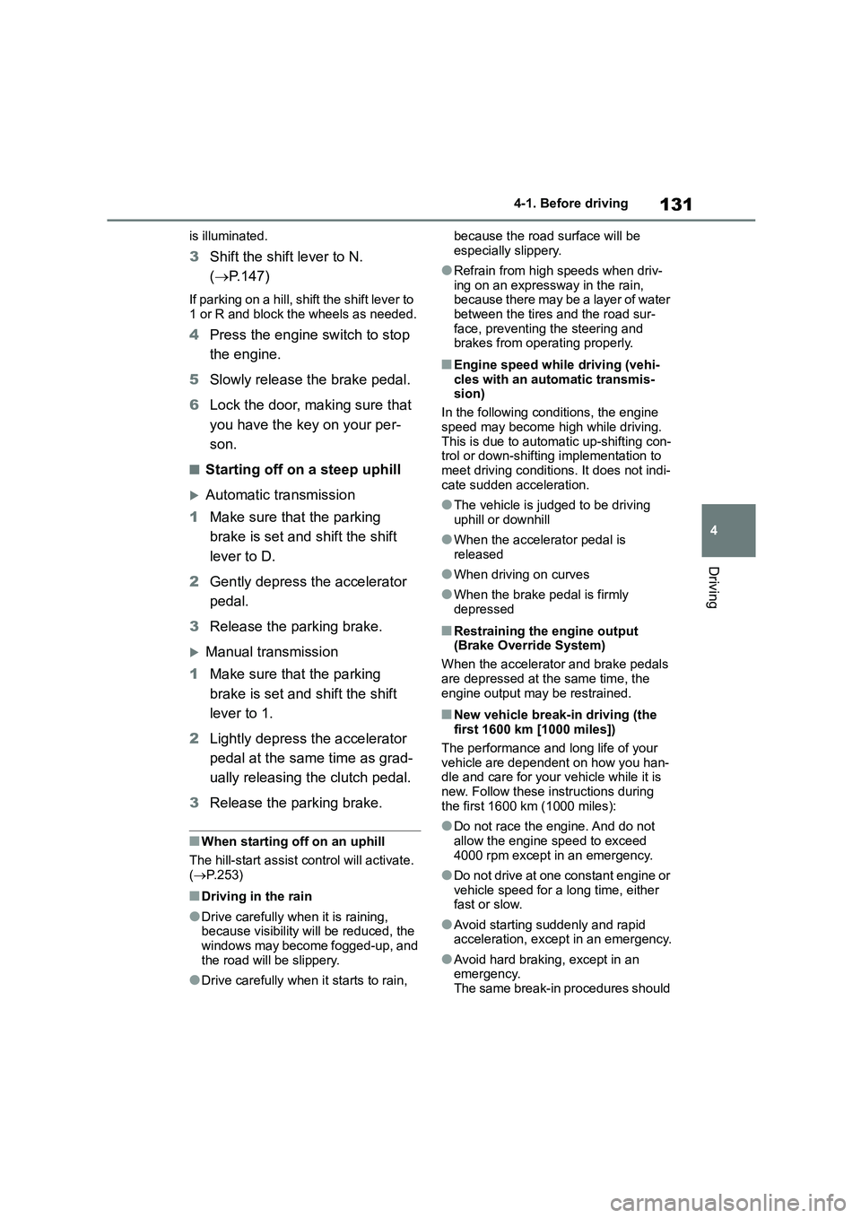 TOYOTA GR86 2022 Owners Manual (in English) 131
4
4-1. Before driving
Driving
is illuminated.
3 Shift the shift lever to N.
( P.147)
If parking on a hill, shift the shift lever to
1 or R and block the wheels as needed.
4 Press the engin TOYOTA GR86 2022 Owners Manual (in English) 131
4
4-1. Before driving
Driving
is illuminated.
3 Shift the shift lever to N.
( P.147)
If parking on a hill, shift the shift lever to
1 or R and block the wheels as needed.
4 Press the engin