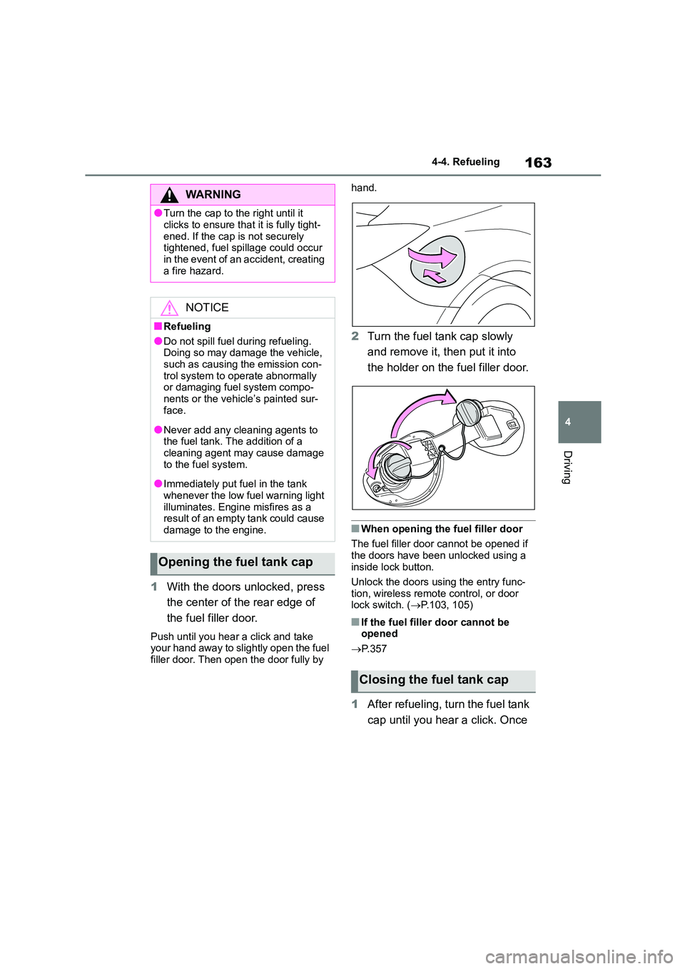 TOYOTA GR86 2022 Owners Manual (in English) 163
4
4-4. Refueling
Driving
1 With the doors unlocked, press
the center of the rear edge of
the fuel filler door.
Push until you hear a click and take your hand away to slightly open the fuel
TOYOTA GR86 2022 Owners Manual (in English) 163
4
4-4. Refueling
Driving
1 With the doors unlocked, press
the center of the rear edge of
the fuel filler door.
Push until you hear a click and take your hand away to slightly open the fuel