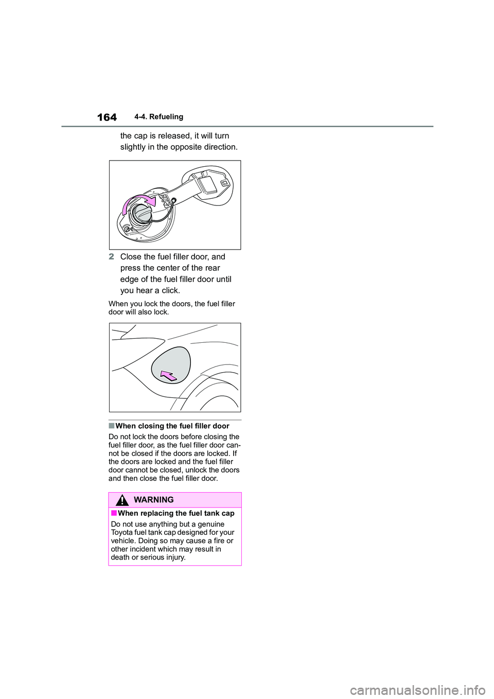 TOYOTA GR86 2022  Owners Manual (in English) 1644-4. Refueling
the cap is released, it will turn  
slightly in the opposite direction. 
2 Close the fuel filler door, and  
press the center of the rear 
edge of the fuel  filler door until  
you h