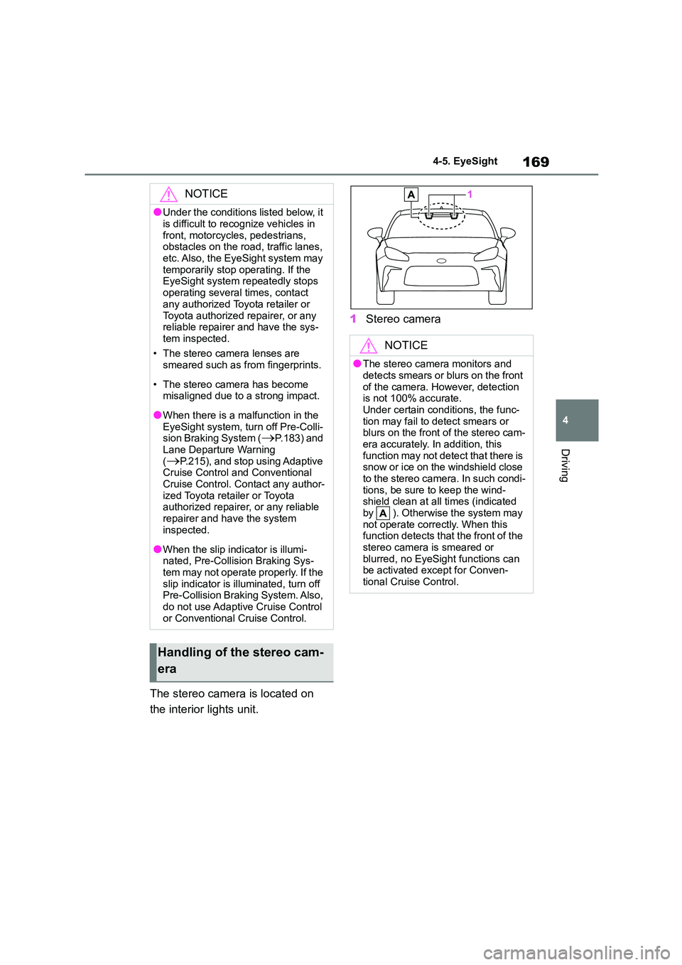 TOYOTA GR86 2022  Owners Manual (in English) 169
4 
4-5. EyeSight
Driving
The stereo camera is located on  
the interior lights unit. 
1 Stereo camera
NOTICE
●Under the conditions listed below, it  
is difficult to recognize vehicles in 
front