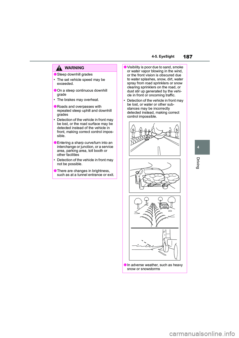 TOYOTA GR86 2022 Owners Manual (in English) 187
4
4-5. EyeSight
Driving
WA R N I N G
●Steep downhill grades
• The set vehicle speed may be
exceeded.
●On a steep continuous downhill
grade
• The brakes may overheat.
●Roads and ove TOYOTA GR86 2022 Owners Manual (in English) 187
4
4-5. EyeSight
Driving
WA R N I N G
●Steep downhill grades
• The set vehicle speed may be
exceeded.
●On a steep continuous downhill
grade
• The brakes may overheat.
●Roads and ove