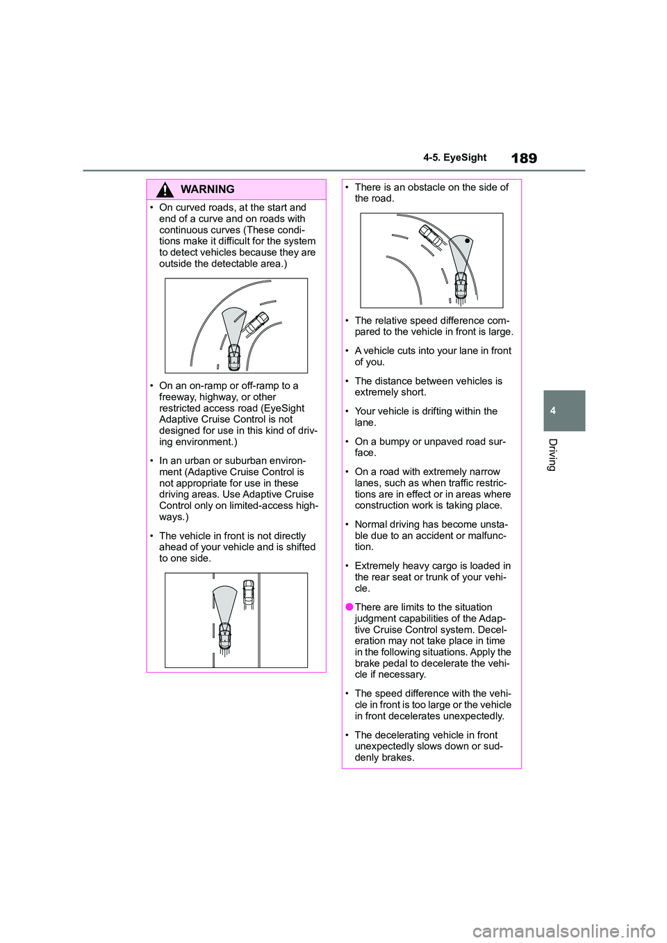 TOYOTA GR86 2022 Owners Manual (in English) 189
4
4-5. EyeSight
Driving
WA R N I N G
• On curved roads, at the start and
end of a curve and on roads with
continuous curves (These condi- tions make it difficult for the system
to detect v TOYOTA GR86 2022 Owners Manual (in English) 189
4
4-5. EyeSight
Driving
WA R N I N G
• On curved roads, at the start and
end of a curve and on roads with
continuous curves (These condi- tions make it difficult for the system
to detect v