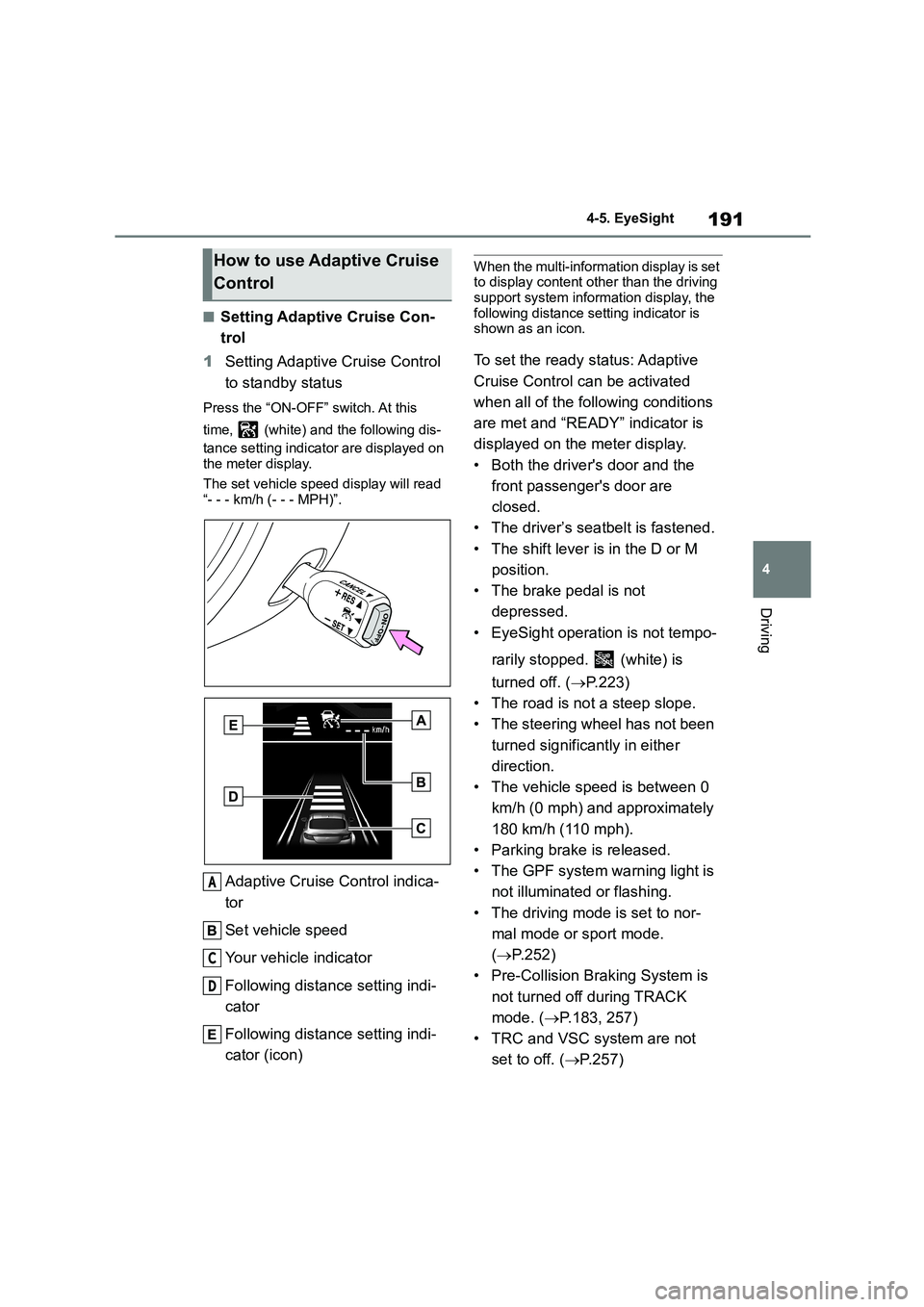 TOYOTA GR86 2022  Owners Manual (in English) 191
4 
4-5. EyeSight
Driving
■Setting Adaptive Cruise Con- 
trol 
1 Setting Adaptive Cruise Control  
to standby status
Press the “ON-OFF” switch. At this  
time,   (white) and the following dis