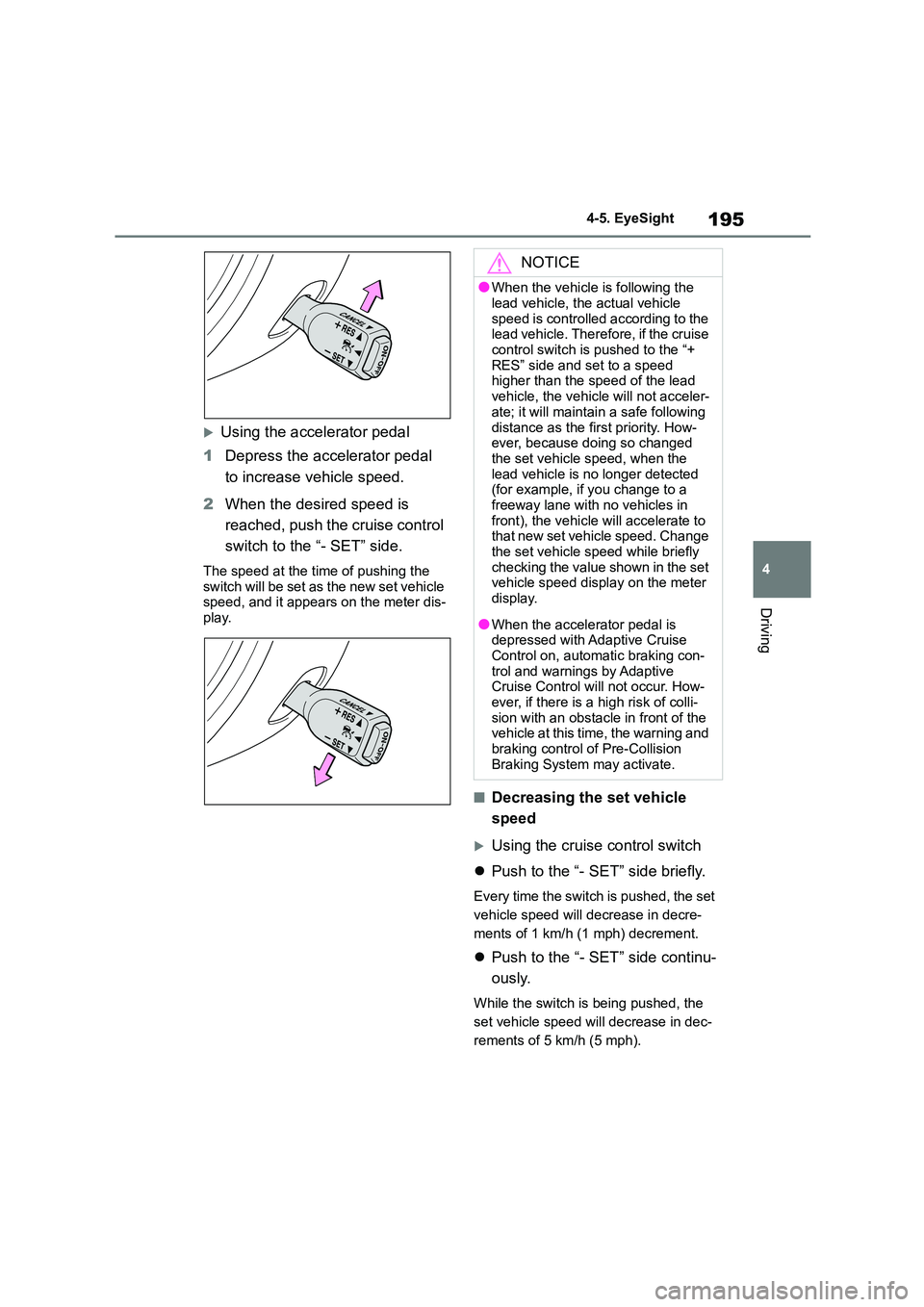 TOYOTA GR86 2022 Owners Manual (in English) 195
4
4-5. EyeSight
Driving
Using the accelerator pedal
1 Depress the accelerator pedal
to increase vehicle speed.
2 When the desired speed is
reached, push the cruise control
switch to the TOYOTA GR86 2022 Owners Manual (in English) 195
4
4-5. EyeSight
Driving
Using the accelerator pedal
1 Depress the accelerator pedal
to increase vehicle speed.
2 When the desired speed is
reached, push the cruise control
switch to the