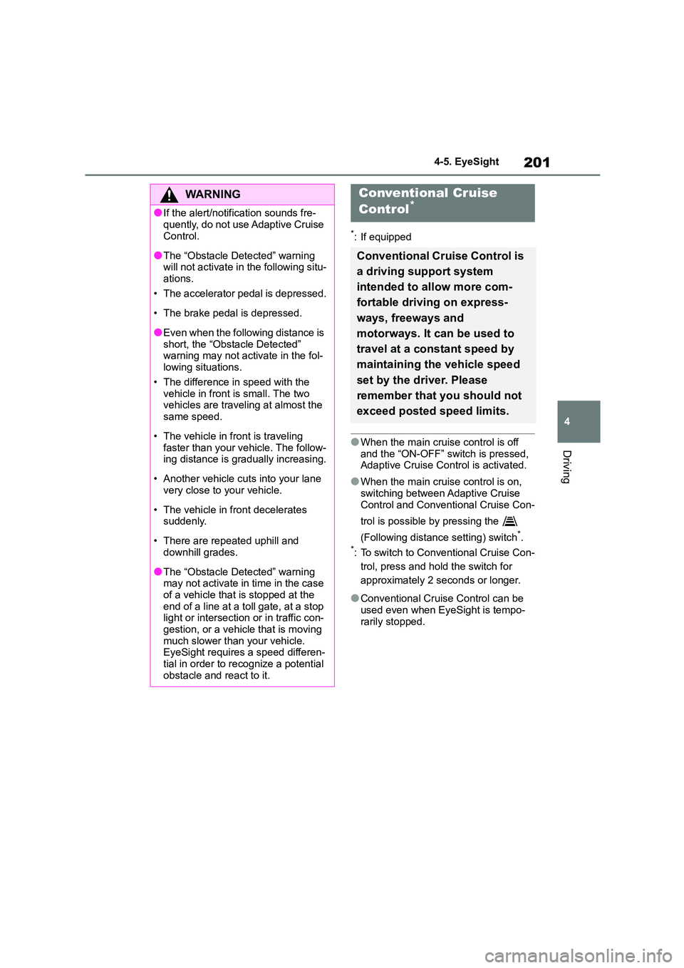 TOYOTA GR86 2022 Owners Manual (in English) 201
4
4-5. EyeSight
Driving
*: If equipped
●When the main cruise control is off and the “ON-OFF” switch is pressed,
Adaptive Cruise Control is activated.
●When the main cruise control is o TOYOTA GR86 2022 Owners Manual (in English) 201
4
4-5. EyeSight
Driving
*: If equipped
●When the main cruise control is off and the “ON-OFF” switch is pressed,
Adaptive Cruise Control is activated.
●When the main cruise control is o