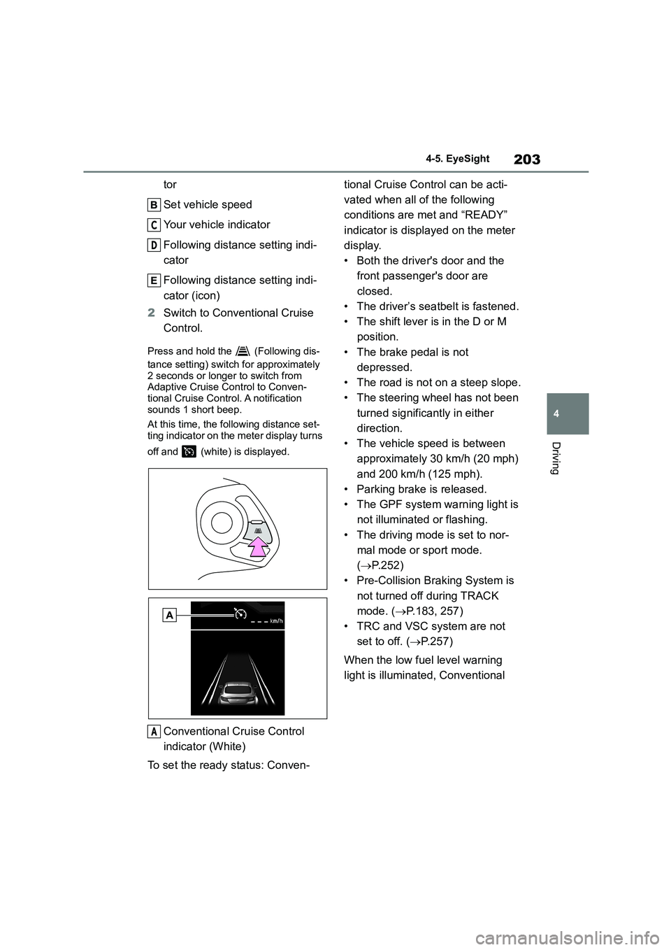 TOYOTA GR86 2022  Owners Manual (in English) 203
4 
4-5. EyeSight
Driving
tor 
Set vehicle speed
Your vehicle indicator 
Following distance  setting indi- 
cator 
Following distance  setting indi- 
cator (icon) 
2 Switch to Conventional Cruise  