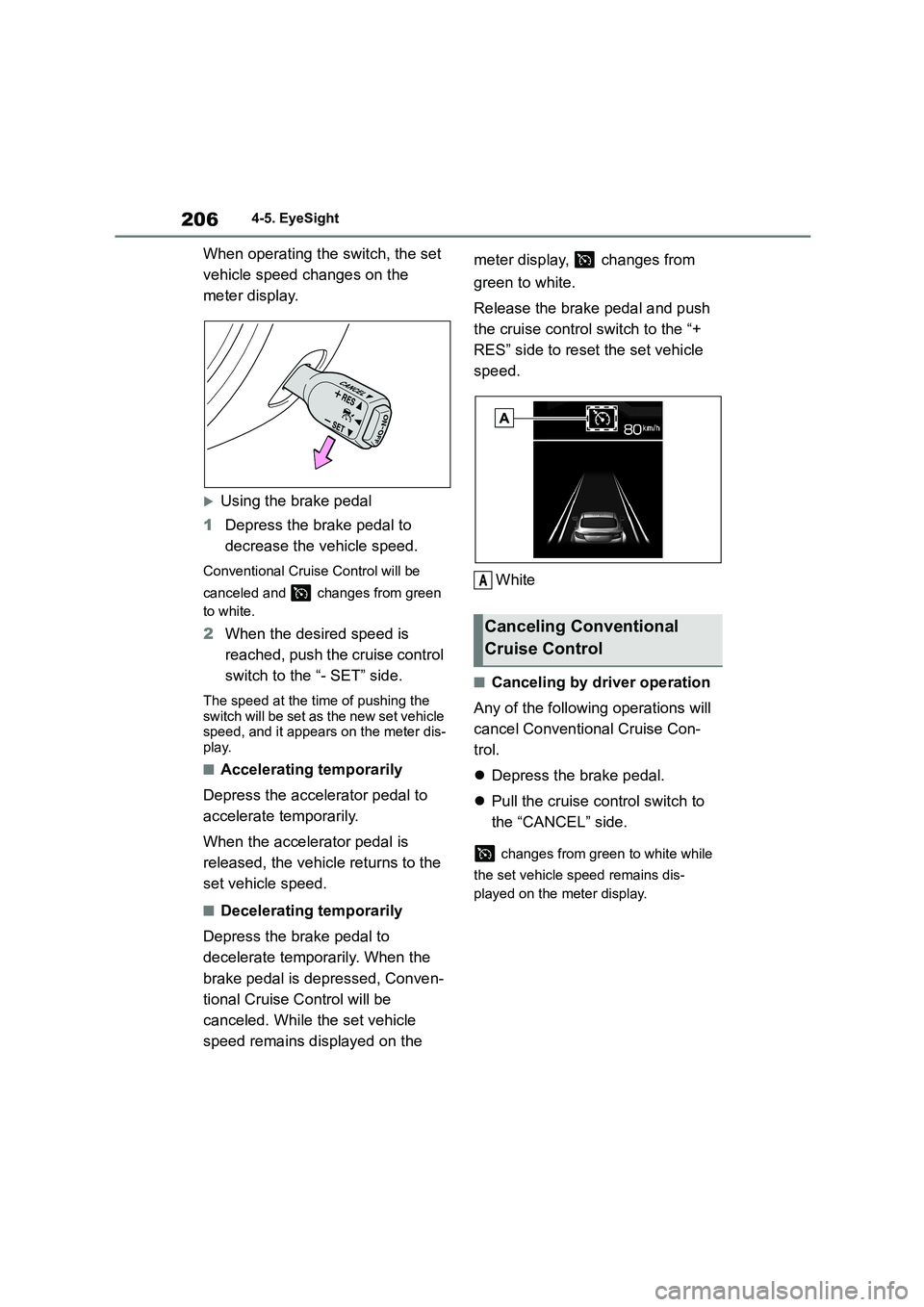 TOYOTA GR86 2022 Owners Manual (in English) 2064-5. EyeSight
When operating the switch, the set
vehicle speed changes on the
meter display.
Using the brake pedal
1 Depress the brake pedal to
decrease the vehicle speed.
Conventional Cru TOYOTA GR86 2022 Owners Manual (in English) 2064-5. EyeSight
When operating the switch, the set
vehicle speed changes on the
meter display.
Using the brake pedal
1 Depress the brake pedal to
decrease the vehicle speed.
Conventional Cru