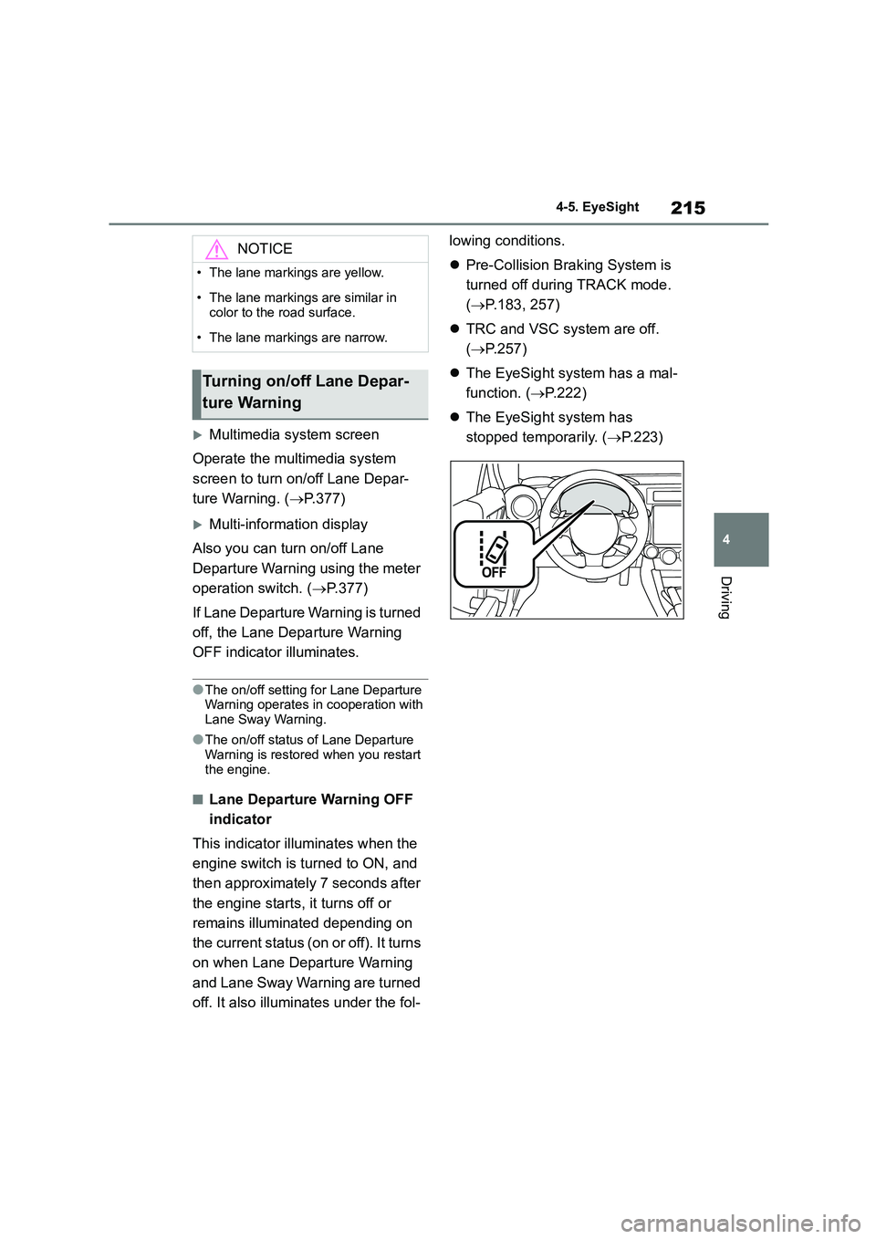 TOYOTA GR86 2022  Owners Manual (in English) 215
4 
4-5. EyeSight
Driving
Multimedia system screen 
Operate the multimedia system  
screen to turn on/off Lane Depar-
ture Warning. ( P.377)
Multi-information display 
Also you can turn on