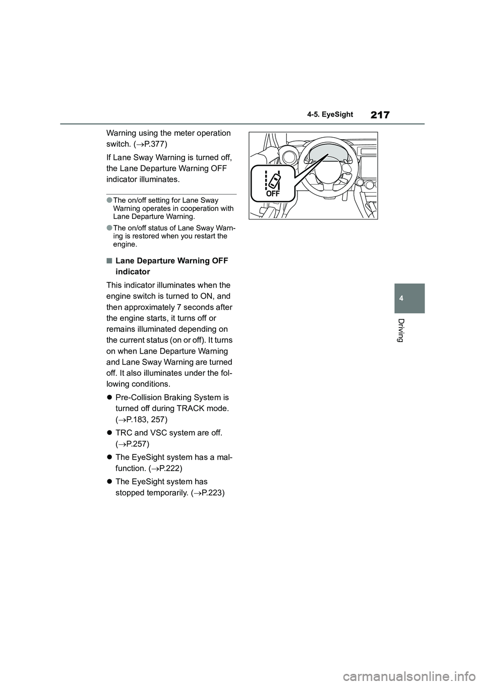 TOYOTA GR86 2022  Owners Manual (in English) 217
4 
4-5. EyeSight
Driving
Warning using the meter operation  
switch. ( P.377) 
If Lane Sway Warning is turned off,  
the Lane Departure Warning OFF 
indicator illuminates.
●The on/off setting