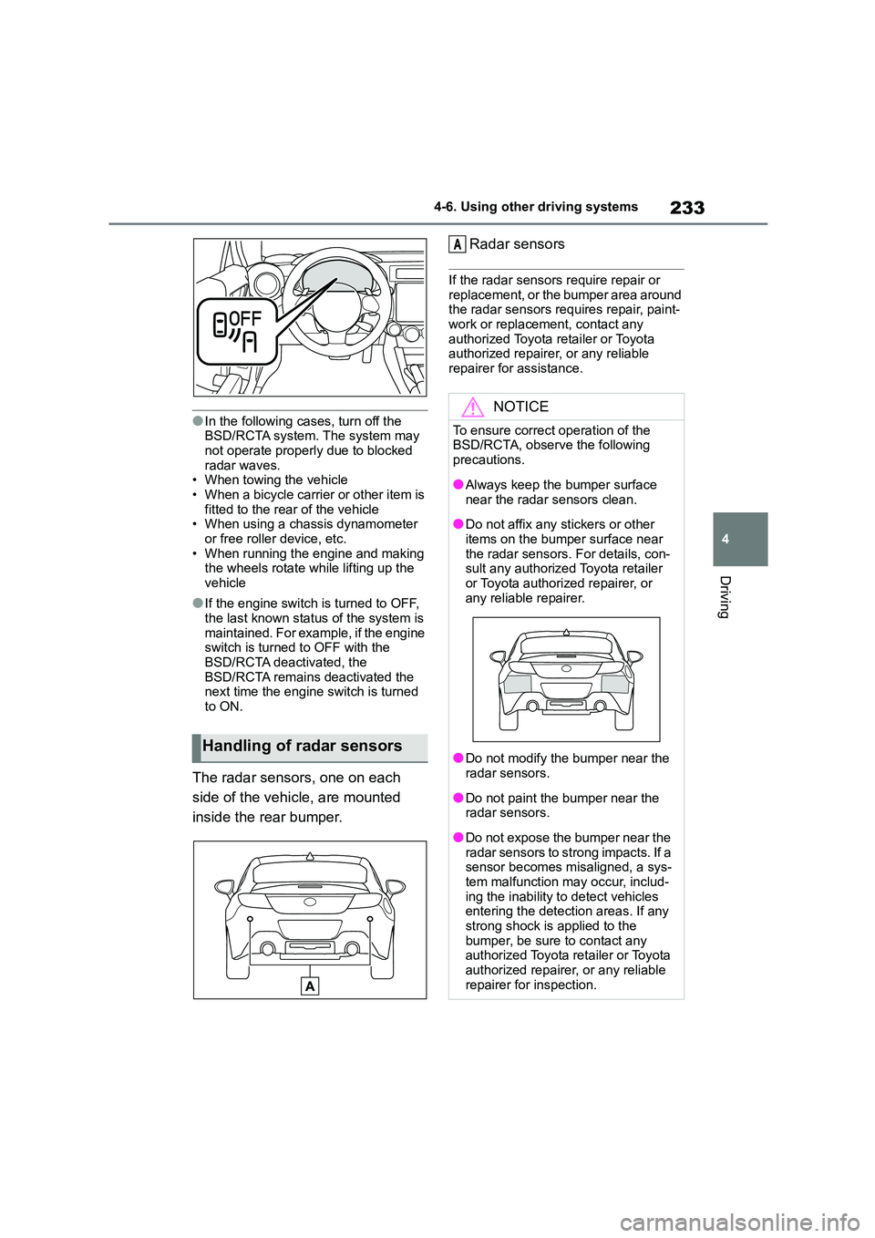 TOYOTA GR86 2022  Owners Manual (in English) 233
4 
4-6. Using other driving systems
Driving
●In the following cases, turn off the  BSD/RCTA system. The system may  
not operate properly due to blocked 
radar waves. • When towing the vehicle