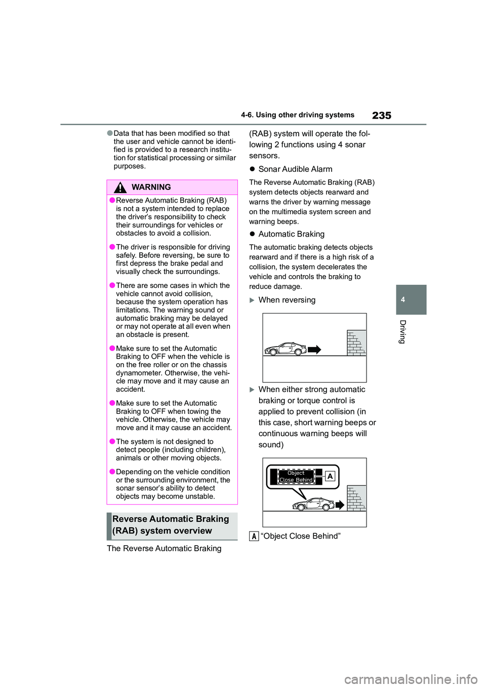 TOYOTA GR86 2022  Owners Manual (in English) 235
4 
4-6. Using other driving systems
Driving
●Data that has been modified so that  
the user and vehicle cannot be identi- fied is provided to a research institu- 
tion for statistical processing
