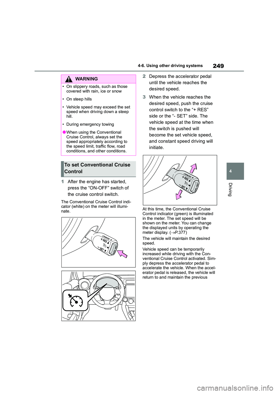 TOYOTA GR86 2022  Owners Manual (in English) 249
4 
4-6. Using other driving systems
Driving1 After the engine has started,  
press the “ON-OFF” switch of 
the cruise control switch.
The Conventional Cruise Control indi- 
cator (white) on th